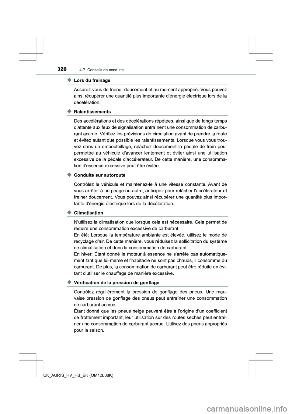 TOYOTA AURIS HYBRID 2017 Manuel du propriétaire (in French) 3204-7. Conseils de conduite
UK_AURIS_HV_HB_EK (OM12L08K)
◆Lors du freinage
Assurez-vous de freiner doucement et au moment approprié. Vous pouvez
ainsi récupérer une quantité plus importante d TOYOTA AURIS HYBRID 2017 Manuel du propriétaire (in French) 3204-7. Conseils de conduite
UK_AURIS_HV_HB_EK (OM12L08K)
◆Lors du freinage
Assurez-vous de freiner doucement et au moment approprié. Vous pouvez
ainsi récupérer une quantité plus importante d
