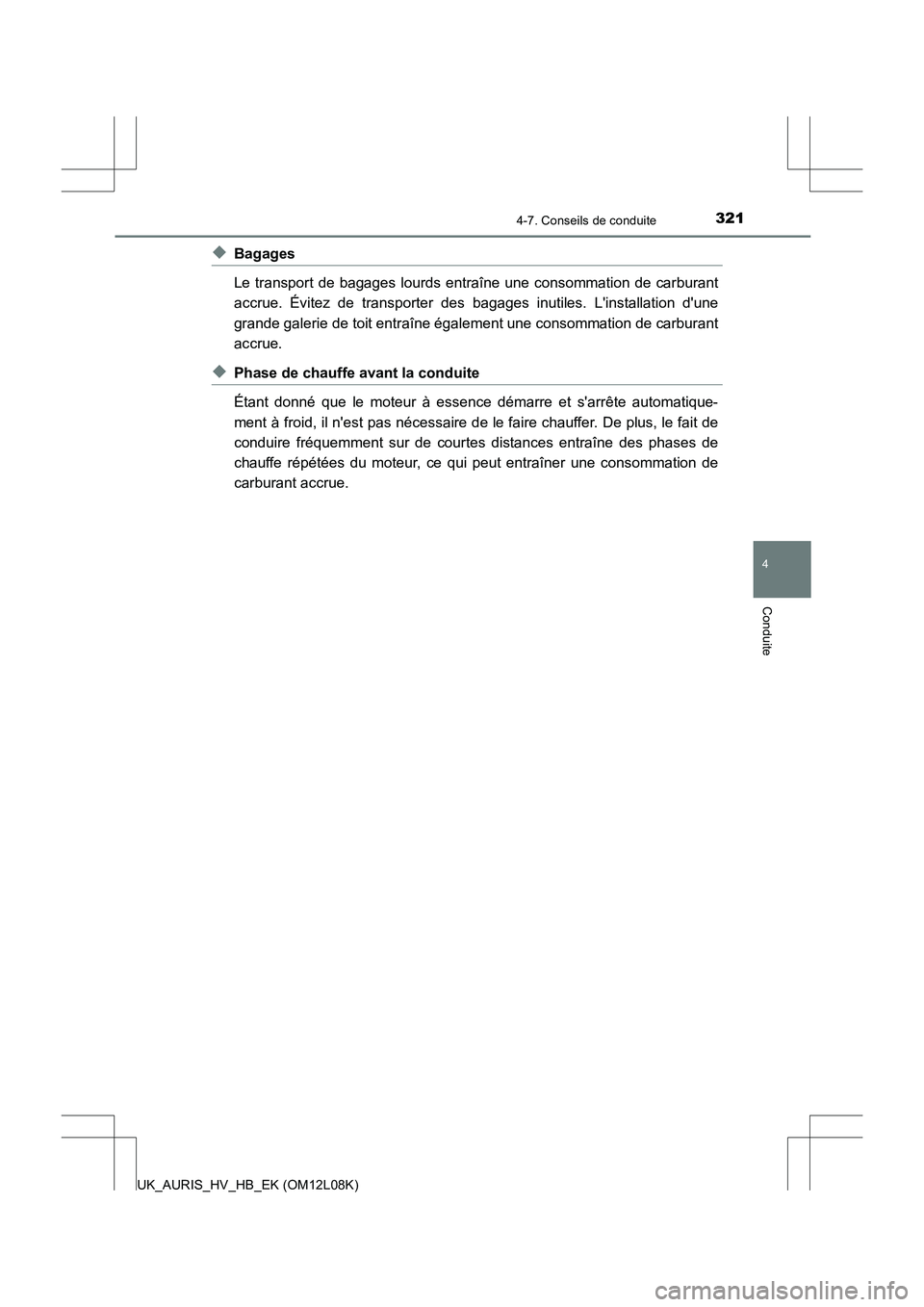 TOYOTA AURIS HYBRID 2017  Manuel du propriétaire (in French) 3214-7. Conseils de conduite
4
Conduite
UK_AURIS_HV_HB_EK (OM12L08K)
◆Bagages 
Le transport de bagages lourds entraîne une consommation de carburant 
accrue. Évitez de transporter des bagages inut