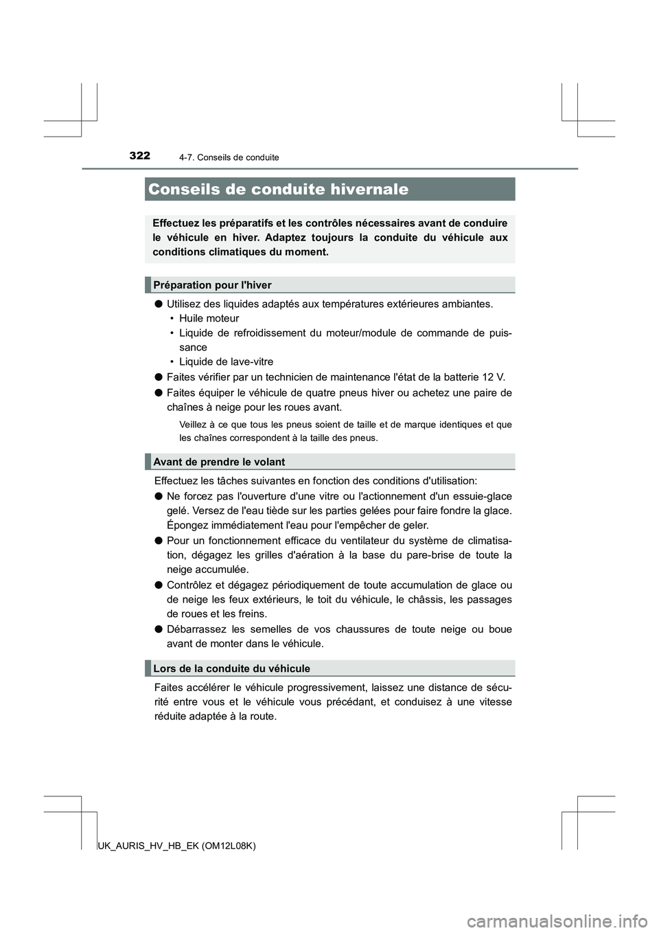 TOYOTA AURIS HYBRID 2017  Manuel du propriétaire (in French) 3224-7. Conseils de conduite
UK_AURIS_HV_HB_EK (OM12L08K)
●Utilisez des liquides adaptés aux températures extérieures ambiantes.  
• Huile moteur 
• Liquide de refroidissement du moteur/modul