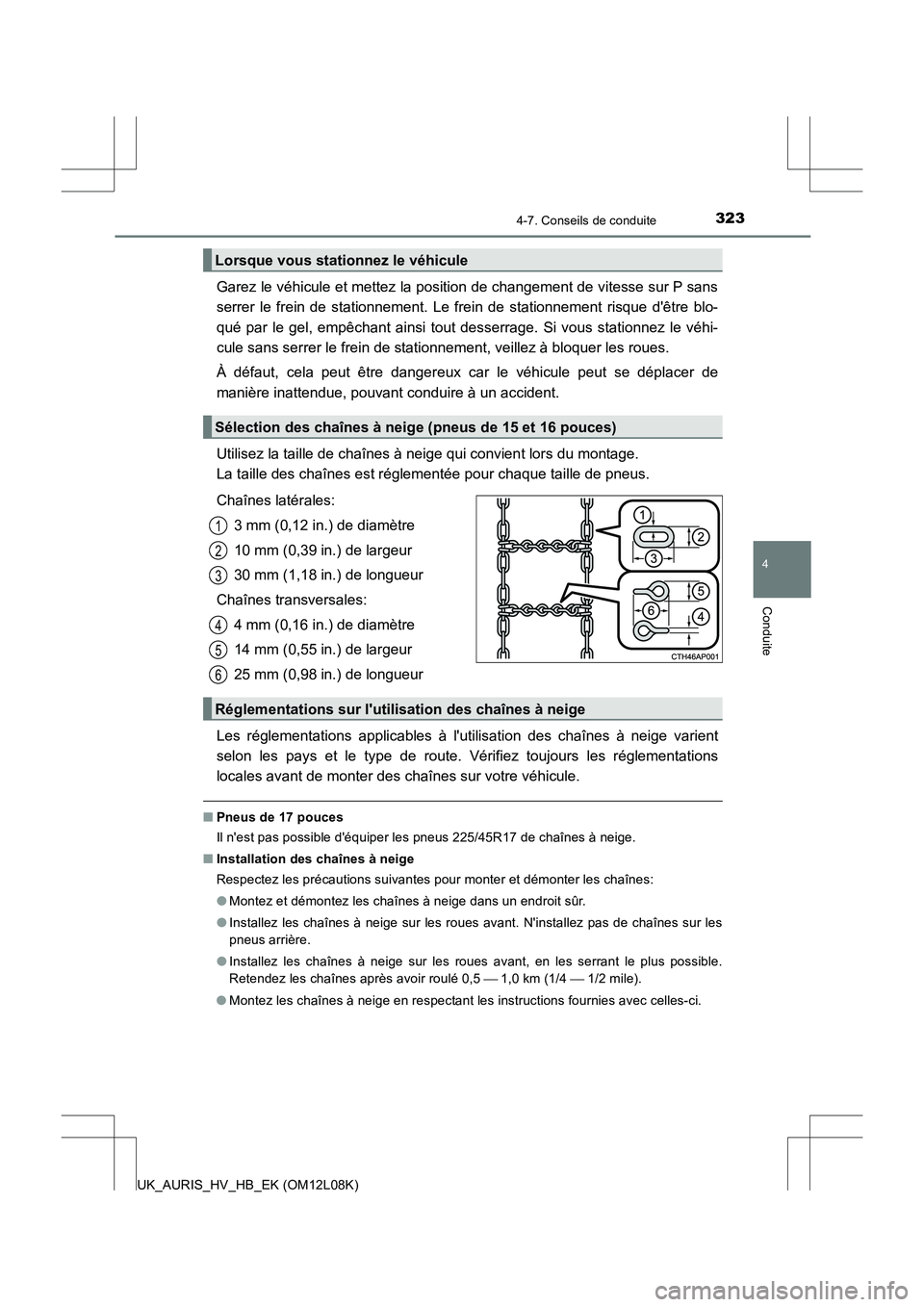 TOYOTA AURIS HYBRID 2017  Manuel du propriétaire (in French) 3234-7. Conseils de conduite
4
Conduite
UK_AURIS_HV_HB_EK (OM12L08K)
Garez le véhicule et mettez la position de changement de vitesse sur P sans 
serrer le frein de stationnement. Le frein de station