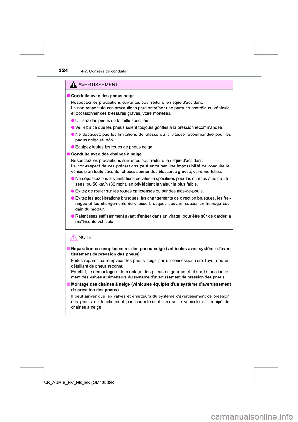 TOYOTA AURIS HYBRID 2017  Manuel du propriétaire (in French) 3244-7. Conseils de conduite
UK_AURIS_HV_HB_EK (OM12L08K)
AVERTISSEMENT
■Conduite avec des pneus neige 
Respectez les précautions suivantes pour réduire le risque daccident.  
Le non-respect de c