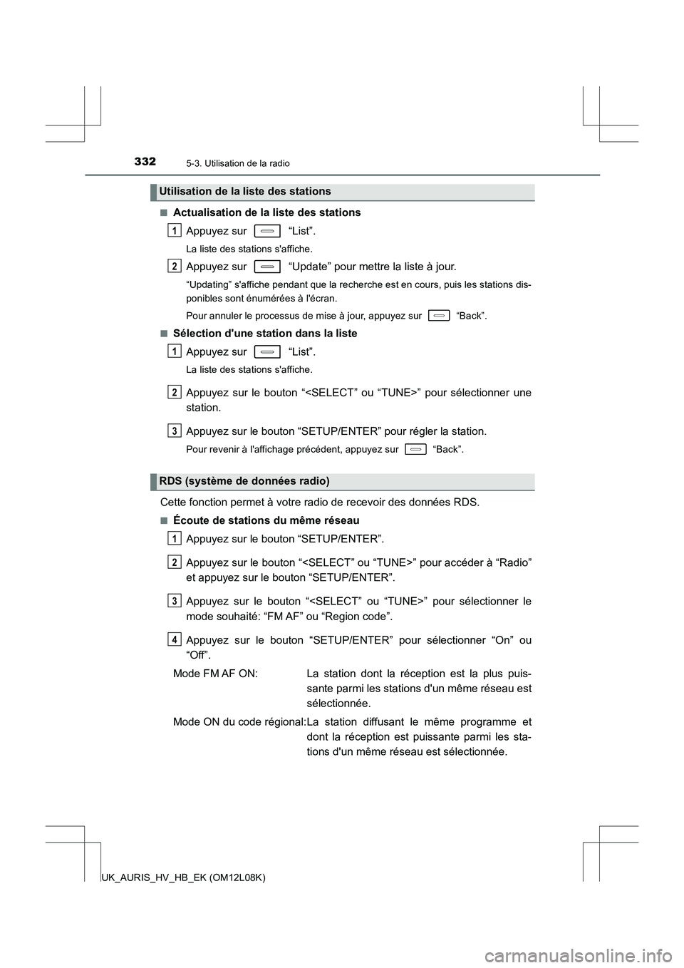 TOYOTA AURIS HYBRID 2017  Manuel du propriétaire (in French) 3325-3. Utilisation de la radio
UK_AURIS_HV_HB_EK (OM12L08K) 
■Actualisation de la liste des stations 
Appuyez sur   “List”.
La liste des stations saffiche.
Appuyez sur   “Update” pour mett