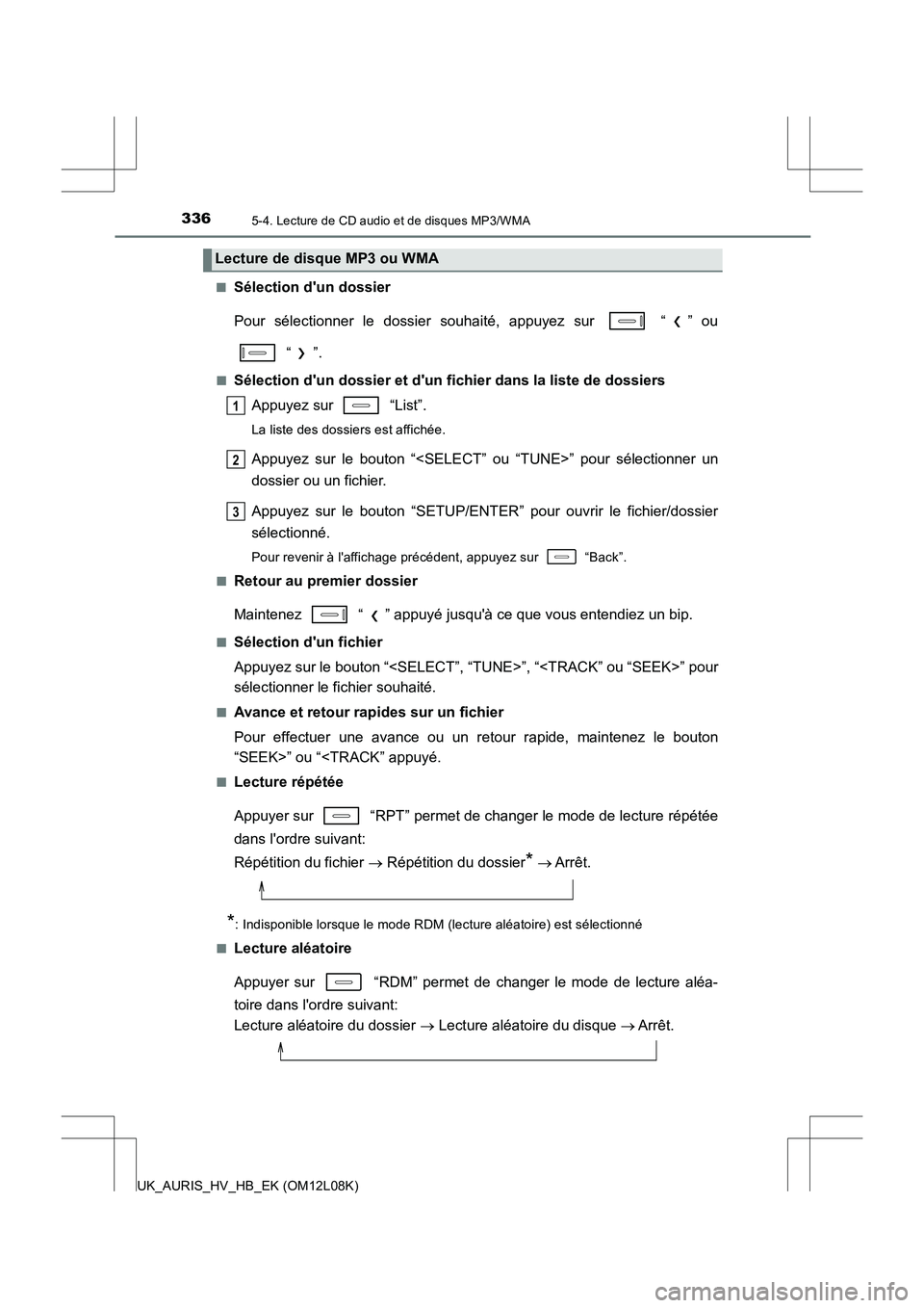 TOYOTA AURIS HYBRID 2017  Manuel du propriétaire (in French) 3365-4. Lecture de CD audio et de disques MP3/WMA
UK_AURIS_HV_HB_EK (OM12L08K) 
■Sélection dun dossier 
Pour sélectionner le dossier souhaité, appuyez sur   “ ” ou 
 “”.
■Sélection d