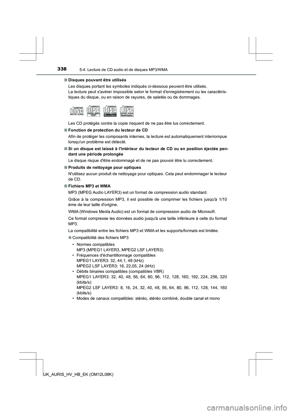 TOYOTA AURIS HYBRID 2017  Manuel du propriétaire (in French) 3385-4. Lecture de CD audio et de disques MP3/WMA
UK_AURIS_HV_HB_EK (OM12L08K) 
■ Disques pouvant être utilisés 
Les disques portant les symboles indiqués ci-dessous peuvent être utilisés. 
La 