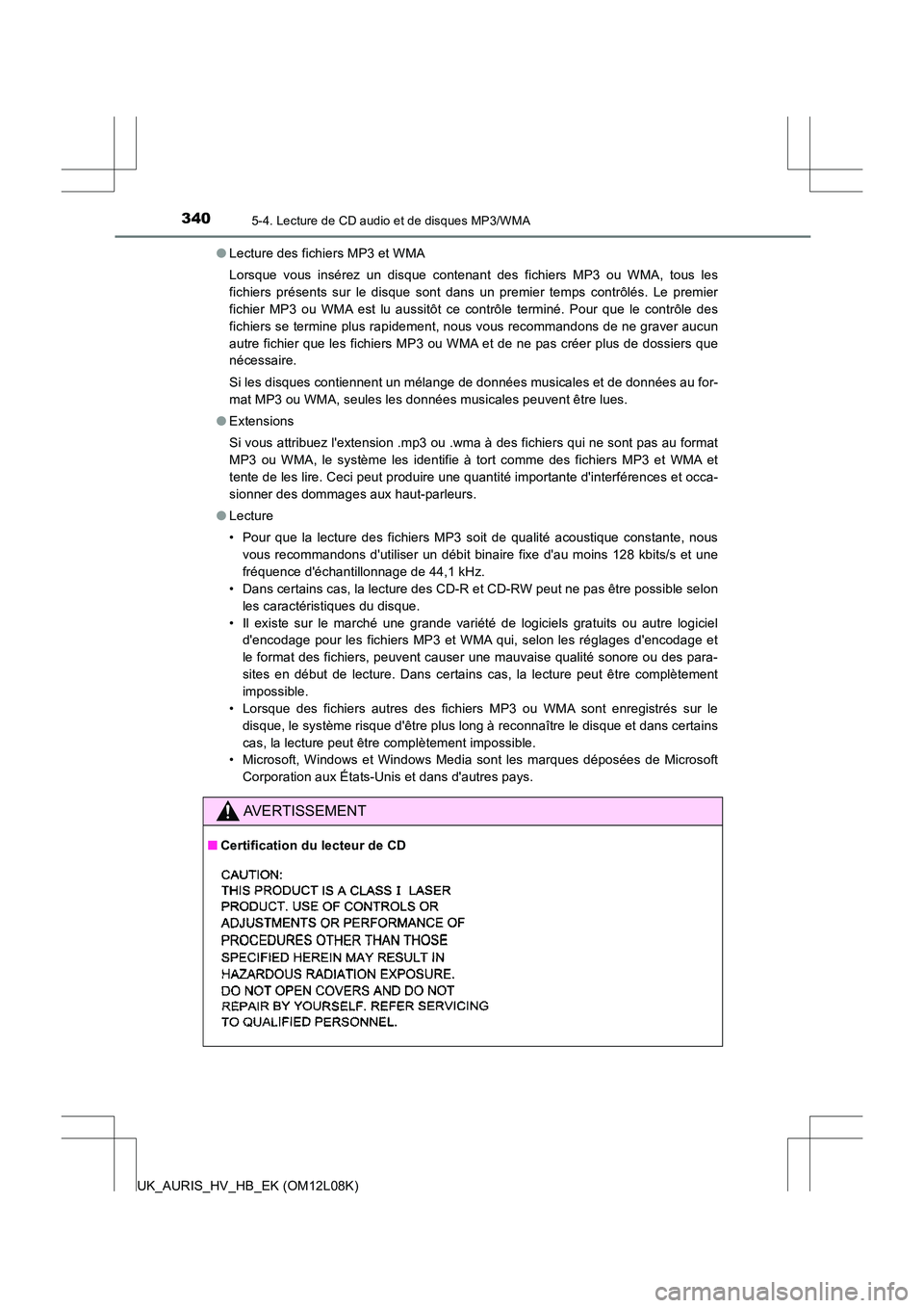 TOYOTA AURIS HYBRID 2017  Manuel du propriétaire (in French) 3405-4. Lecture de CD audio et de disques MP3/WMA
UK_AURIS_HV_HB_EK (OM12L08K) 
● Lecture des fichiers MP3 et WMA 
Lorsque vous insérez un disque contenant des fichiers MP3 ou WMA, tous les 
fichie