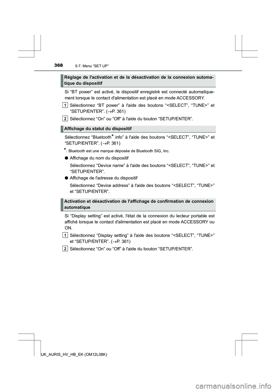 TOYOTA AURIS HYBRID 2017  Manuel du propriétaire (in French) 3685-7. Menu “SET UP”
UK_AURIS_HV_HB_EK (OM12L08K)
Si “BT power” est activé, le dispositif enregistré est connecté automatique- 
ment lorsque le contact dalimentation est placé en mode AC