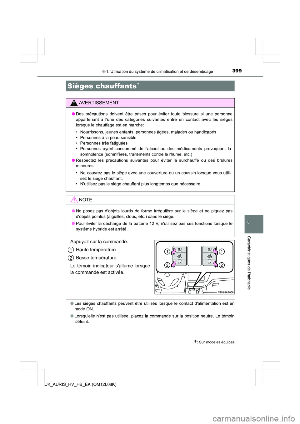 TOYOTA AURIS HYBRID 2017  Manuel du propriétaire (in French) 3996-1. Utilisation du système de climatisation et de désembuage
6
Caractéristiques de l’habitacle
UK_AURIS_HV_HB_EK (OM12L08K)
Appuyez sur la commande. 
Haute température 
Basse température
Le
