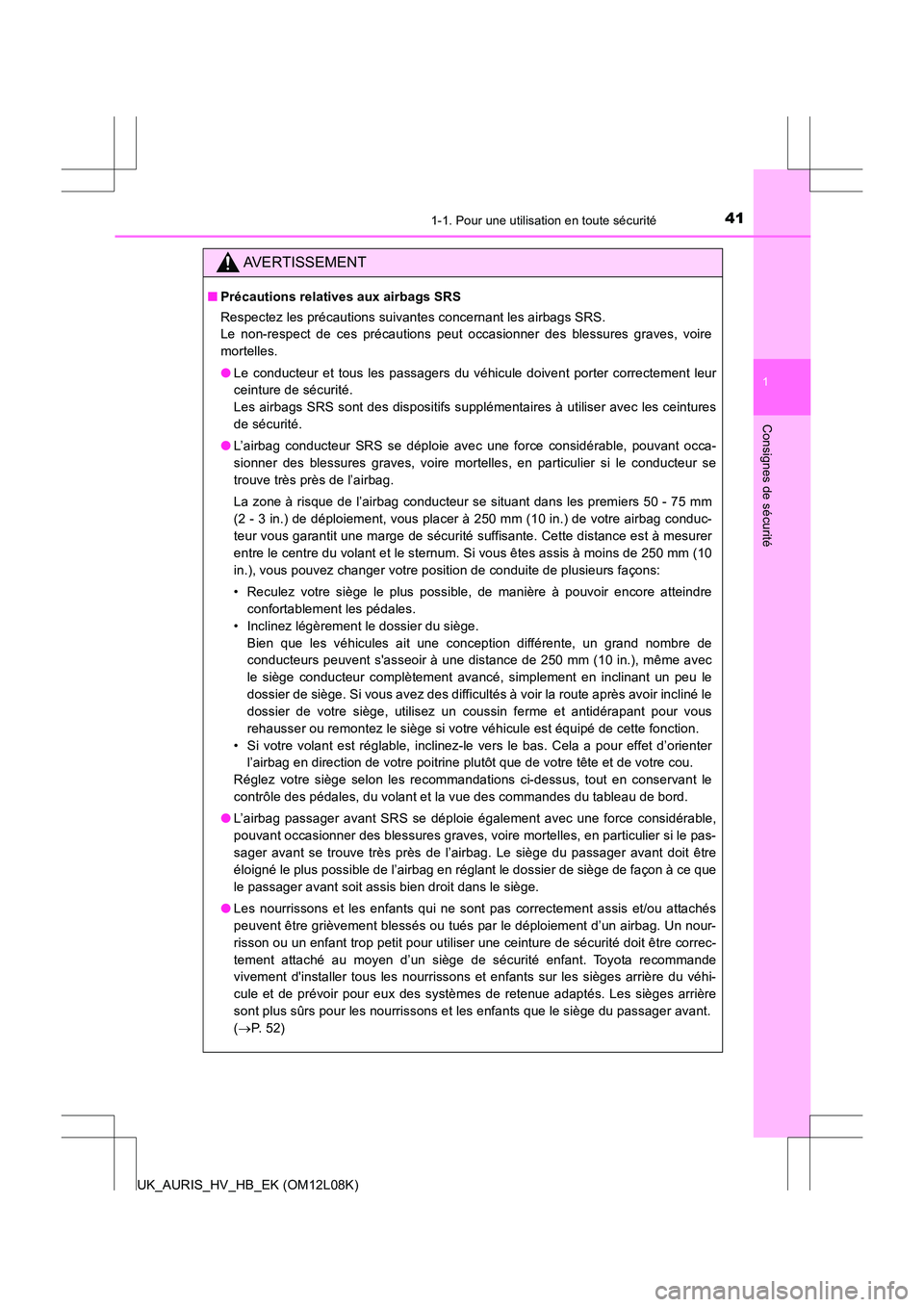 TOYOTA AURIS HYBRID 2017  Manuel du propriétaire (in French) 411-1. Pour une utilisation en toute sécurité
1
Consignes de sécurité
UK_AURIS_HV_HB_EK (OM12L08K)
AVERTISSEMENT
■Précautions relatives aux airbags SRS 
Respectez les précautions suivantes con