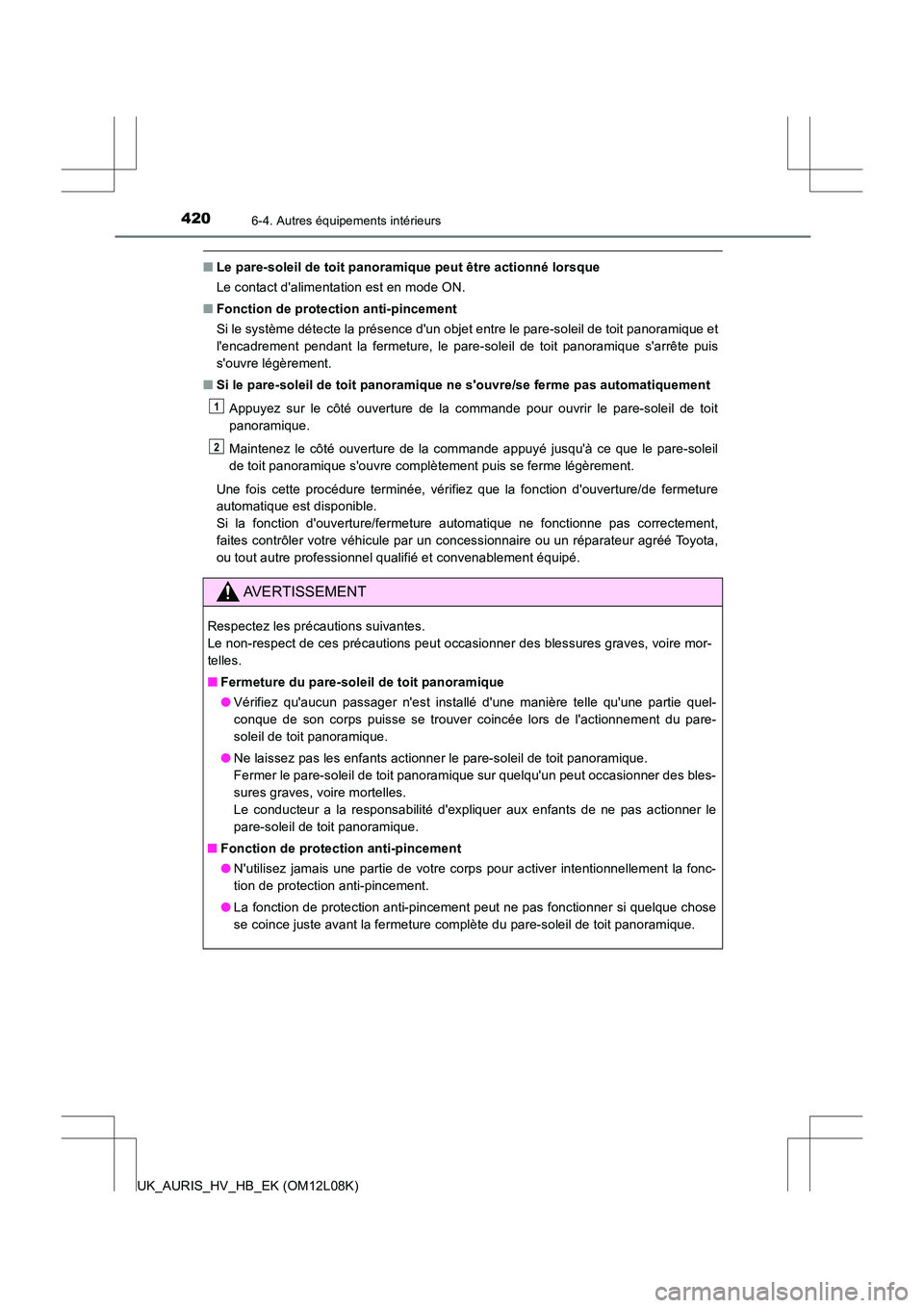 TOYOTA AURIS HYBRID 2017  Manuel du propriétaire (in French) 4206-4. Autres équipements intérieurs
UK_AURIS_HV_HB_EK (OM12L08K)
■Le pare-soleil de toit panoramique peut être actionné lorsque 
Le contact dalimentation est en mode ON. 
■ Fonction de prot