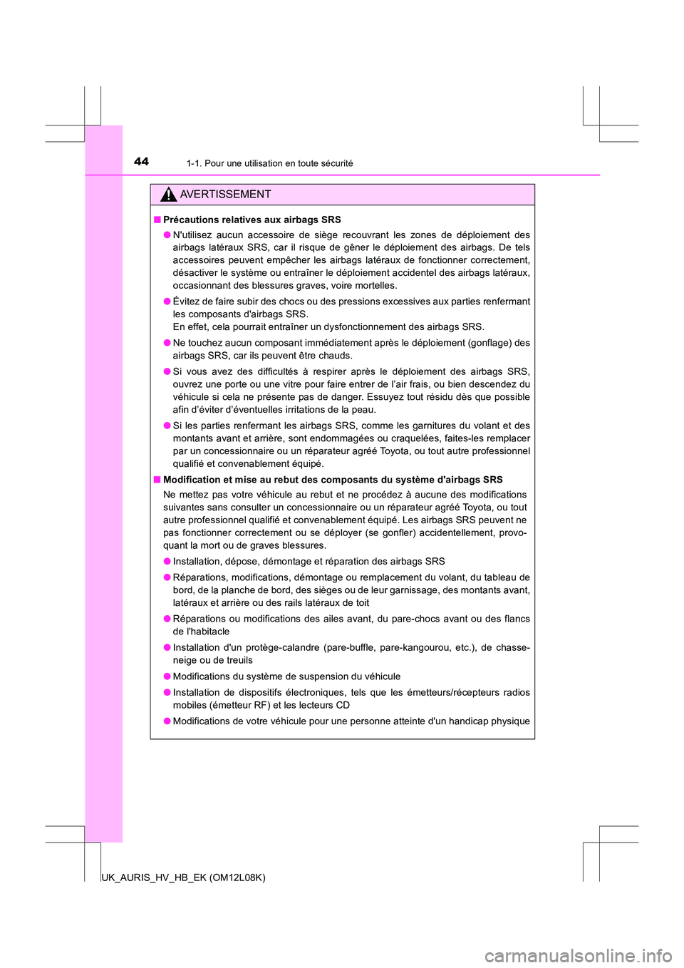 TOYOTA AURIS HYBRID 2017  Manuel du propriétaire (in French) 441-1. Pour une utilisation en toute sécurité
UK_AURIS_HV_HB_EK (OM12L08K)
AVERTISSEMENT
■Précautions relatives aux airbags SRS 
● Nutilisez aucun accessoire de siège recouvrant les zones de 