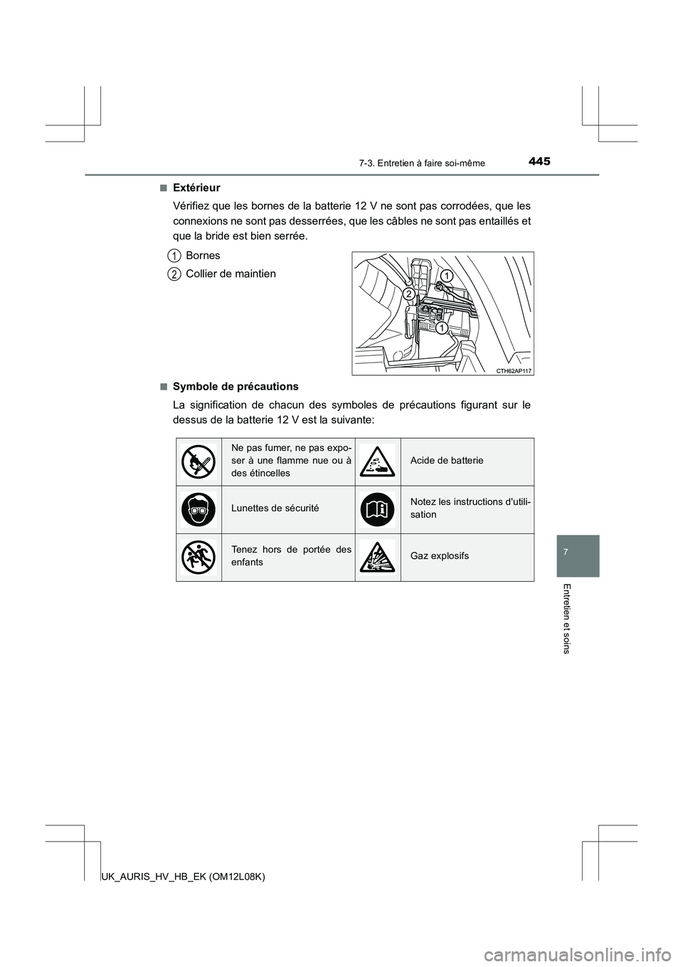 TOYOTA AURIS HYBRID 2017 Manuel du propriétaire (in French) 4457-3. Entretien à faire soi-même
7
Entretien et soins
UK_AURIS_HV_HB_EK (OM12L08K)
■Extérieur
Vérifiez que les bornes de la batterie 12 V ne sont pas corrodées, que les
connexions ne sont TOYOTA AURIS HYBRID 2017 Manuel du propriétaire (in French) 4457-3. Entretien à faire soi-même
7
Entretien et soins
UK_AURIS_HV_HB_EK (OM12L08K)
■Extérieur
Vérifiez que les bornes de la batterie 12 V ne sont pas corrodées, que les
connexions ne sont