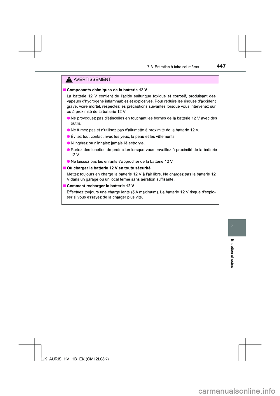 TOYOTA AURIS HYBRID 2017 Manuel du propriétaire (in French) 4477-3. Entretien à faire soi-même
7
Entretien et soins
UK_AURIS_HV_HB_EK (OM12L08K)
AVERTISSEMENT
■Composants chimiques de la batterie 12 V
La batterie 12 V contient de lacide sulfurique toxiqu TOYOTA AURIS HYBRID 2017 Manuel du propriétaire (in French) 4477-3. Entretien à faire soi-même
7
Entretien et soins
UK_AURIS_HV_HB_EK (OM12L08K)
AVERTISSEMENT
■Composants chimiques de la batterie 12 V
La batterie 12 V contient de lacide sulfurique toxiqu