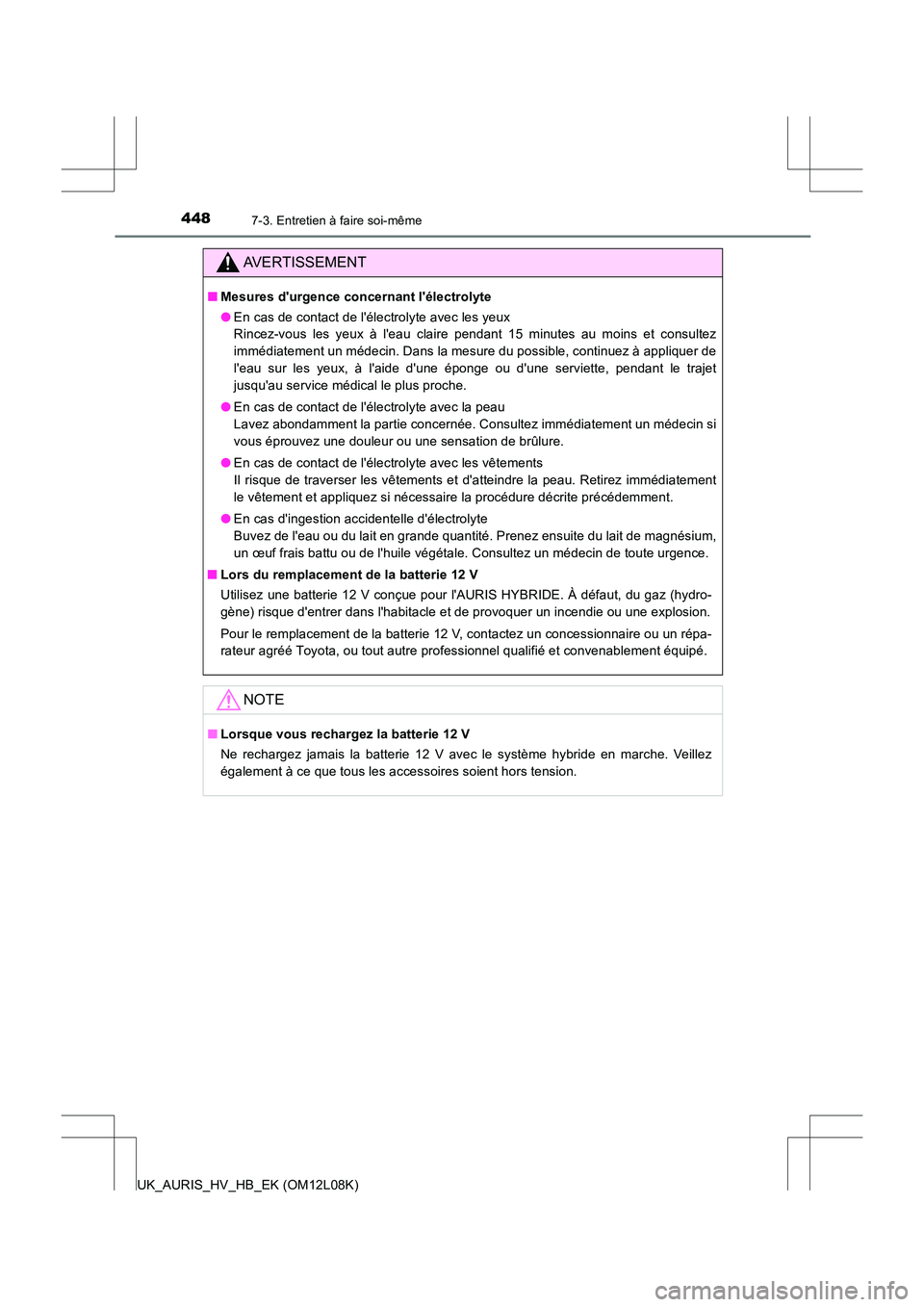 TOYOTA AURIS HYBRID 2017 Manuel du propriétaire (in French) 4487-3. Entretien à faire soi-même
UK_AURIS_HV_HB_EK (OM12L08K)
AVERTISSEMENT
■Mesures durgence concernant lélectrolyte
● En cas de contact de lélectrolyte avec les yeux
Rincez-vous les y TOYOTA AURIS HYBRID 2017 Manuel du propriétaire (in French) 4487-3. Entretien à faire soi-même
UK_AURIS_HV_HB_EK (OM12L08K)
AVERTISSEMENT
■Mesures durgence concernant lélectrolyte
● En cas de contact de lélectrolyte avec les yeux
Rincez-vous les y