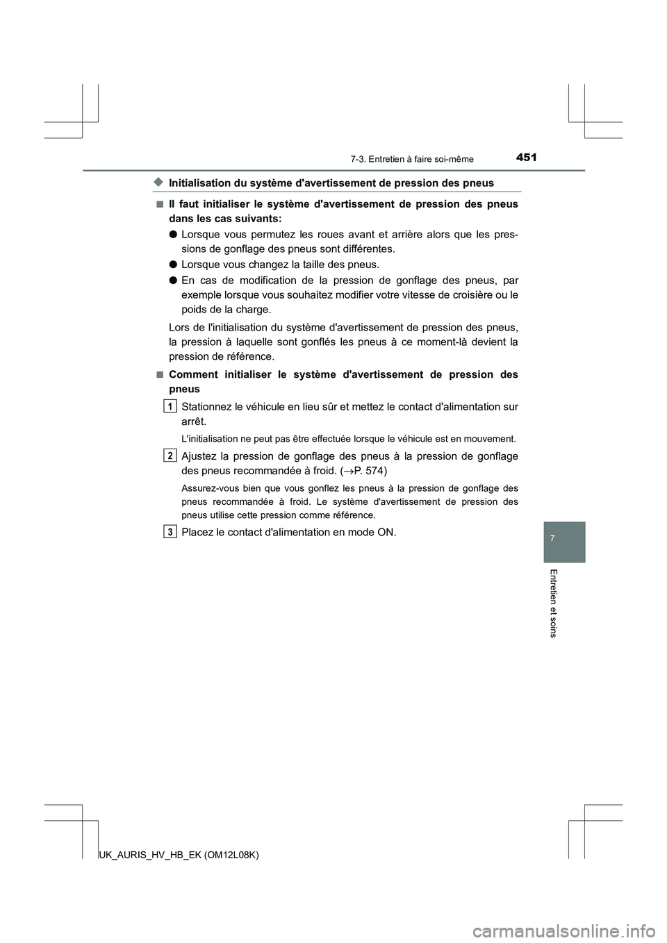 TOYOTA AURIS HYBRID 2017 Manuel du propriétaire (in French) 4517-3. Entretien à faire soi-même
7
Entretien et soins
UK_AURIS_HV_HB_EK (OM12L08K)
◆Initialisation du système davertissement de pression des pneus
■Il faut initialiser le système davertiss TOYOTA AURIS HYBRID 2017 Manuel du propriétaire (in French) 4517-3. Entretien à faire soi-même
7
Entretien et soins
UK_AURIS_HV_HB_EK (OM12L08K)
◆Initialisation du système davertissement de pression des pneus
■Il faut initialiser le système davertiss