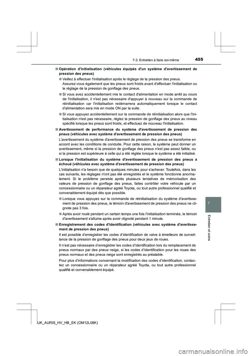 TOYOTA AURIS HYBRID 2017 Manuel du propriétaire (in French) 4557-3. Entretien à faire soi-même
7
Entretien et soins
UK_AURIS_HV_HB_EK (OM12L08K)
■ Opération dinitialisation (véhicules équipés dun système davertissement de
pression des pneus)
● TOYOTA AURIS HYBRID 2017 Manuel du propriétaire (in French) 4557-3. Entretien à faire soi-même
7
Entretien et soins
UK_AURIS_HV_HB_EK (OM12L08K)
■ Opération dinitialisation (véhicules équipés dun système davertissement de
pression des pneus)
●
