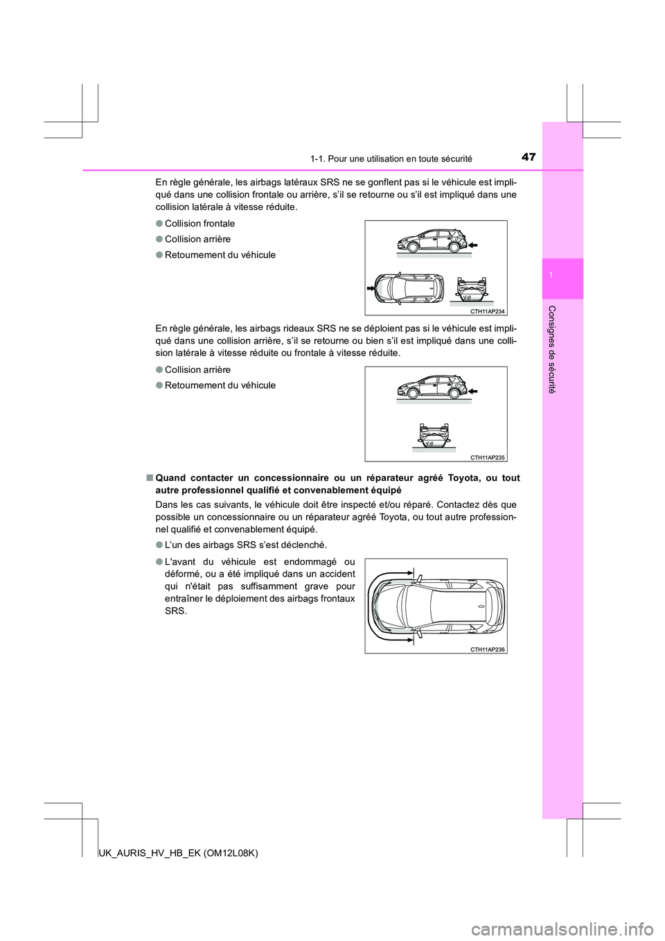 TOYOTA AURIS HYBRID 2017  Manuel du propriétaire (in French) 471-1. Pour une utilisation en toute sécurité
1
Consignes de sécurité
UK_AURIS_HV_HB_EK (OM12L08K) 
En règle générale, les airbags latéraux SRS ne se gonflent pas si le véhicule est impli- 
q