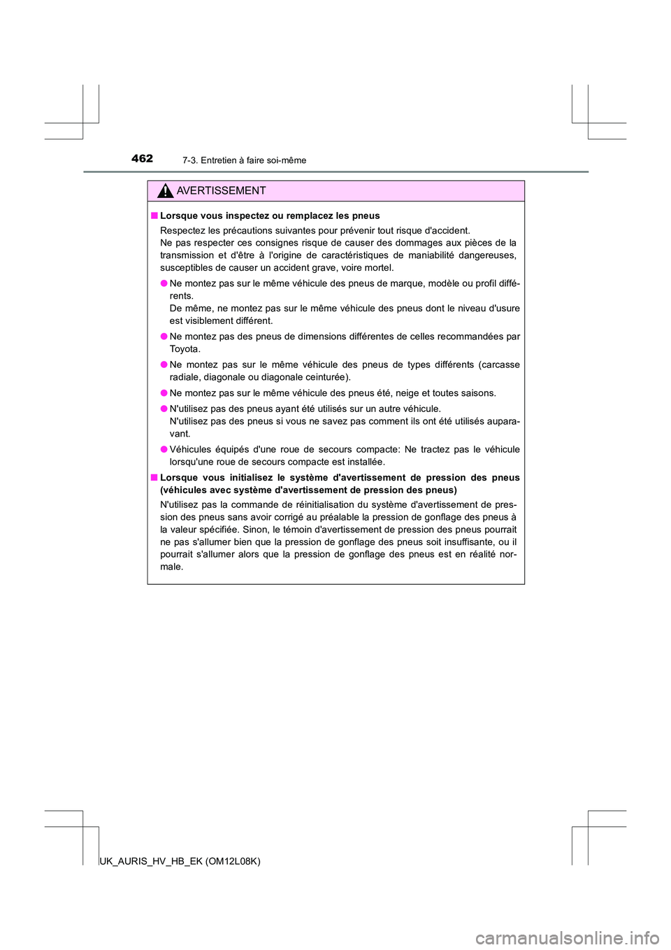 TOYOTA AURIS HYBRID 2017 Manuel du propriétaire (in French) 4627-3. Entretien à faire soi-même
UK_AURIS_HV_HB_EK (OM12L08K)
AVERTISSEMENT
■Lorsque vous inspectez ou remplacez les pneus
Respectez les précautions suivantes pour prévenir tout risque dacci TOYOTA AURIS HYBRID 2017 Manuel du propriétaire (in French) 4627-3. Entretien à faire soi-même
UK_AURIS_HV_HB_EK (OM12L08K)
AVERTISSEMENT
■Lorsque vous inspectez ou remplacez les pneus
Respectez les précautions suivantes pour prévenir tout risque dacci