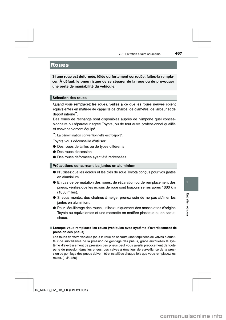 TOYOTA AURIS HYBRID 2017 Manuel du propriétaire (in French) 4677-3. Entretien à faire soi-même
7
Entretien et soins
UK_AURIS_HV_HB_EK (OM12L08K)
Quand vous remplacez les roues, veillez à ce que les roues neuves soient
équivalentes en matière de capacité TOYOTA AURIS HYBRID 2017 Manuel du propriétaire (in French) 4677-3. Entretien à faire soi-même
7
Entretien et soins
UK_AURIS_HV_HB_EK (OM12L08K)
Quand vous remplacez les roues, veillez à ce que les roues neuves soient
équivalentes en matière de capacité