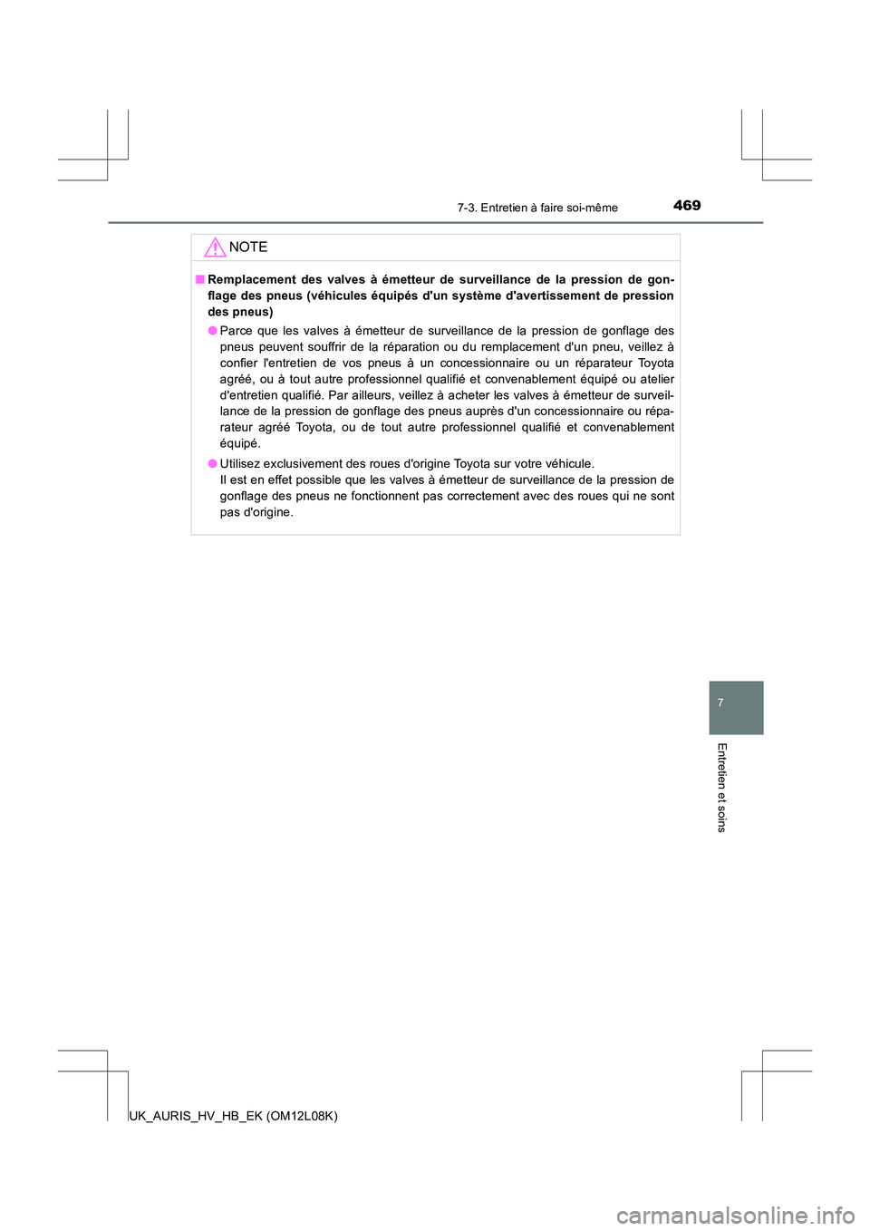TOYOTA AURIS HYBRID 2017 Manuel du propriétaire (in French) 4697-3. Entretien à faire soi-même
7
Entretien et soins
UK_AURIS_HV_HB_EK (OM12L08K)
NOTE
■Remplacement des valves à émetteur de surveillance de la pression de gon-
flage des pneus (véhicules TOYOTA AURIS HYBRID 2017 Manuel du propriétaire (in French) 4697-3. Entretien à faire soi-même
7
Entretien et soins
UK_AURIS_HV_HB_EK (OM12L08K)
NOTE
■Remplacement des valves à émetteur de surveillance de la pression de gon-
flage des pneus (véhicules