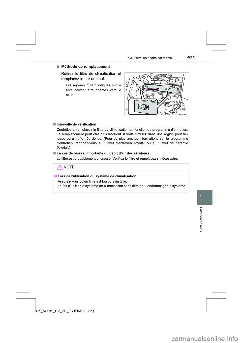 TOYOTA AURIS HYBRID 2017 Manuel du propriétaire (in French) 4717-3. Entretien à faire soi-même
7
Entretien et soins
UK_AURIS_HV_HB_EK (OM12L08K)
■Méthode de remplacement
Retirez le filtre de climatisation et
remplacez-le par un neuf.
Les repères “ TOYOTA AURIS HYBRID 2017 Manuel du propriétaire (in French) 4717-3. Entretien à faire soi-même
7
Entretien et soins
UK_AURIS_HV_HB_EK (OM12L08K)
■Méthode de remplacement
Retirez le filtre de climatisation et
remplacez-le par un neuf.
Les repères “