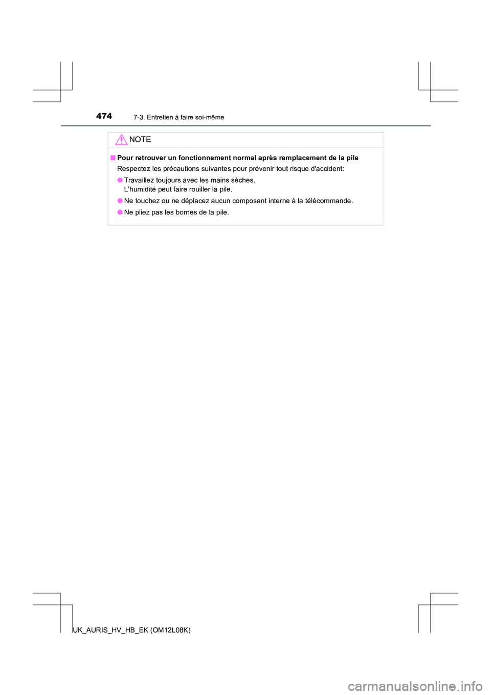TOYOTA AURIS HYBRID 2017 Manuel du propriétaire (in French) 4747-3. Entretien à faire soi-même
UK_AURIS_HV_HB_EK (OM12L08K)
NOTE
■Pour retrouver un fonctionnement normal après remplacement de la pile
Respectez les précautions suivantes pour prévenir to TOYOTA AURIS HYBRID 2017 Manuel du propriétaire (in French) 4747-3. Entretien à faire soi-même
UK_AURIS_HV_HB_EK (OM12L08K)
NOTE
■Pour retrouver un fonctionnement normal après remplacement de la pile
Respectez les précautions suivantes pour prévenir to