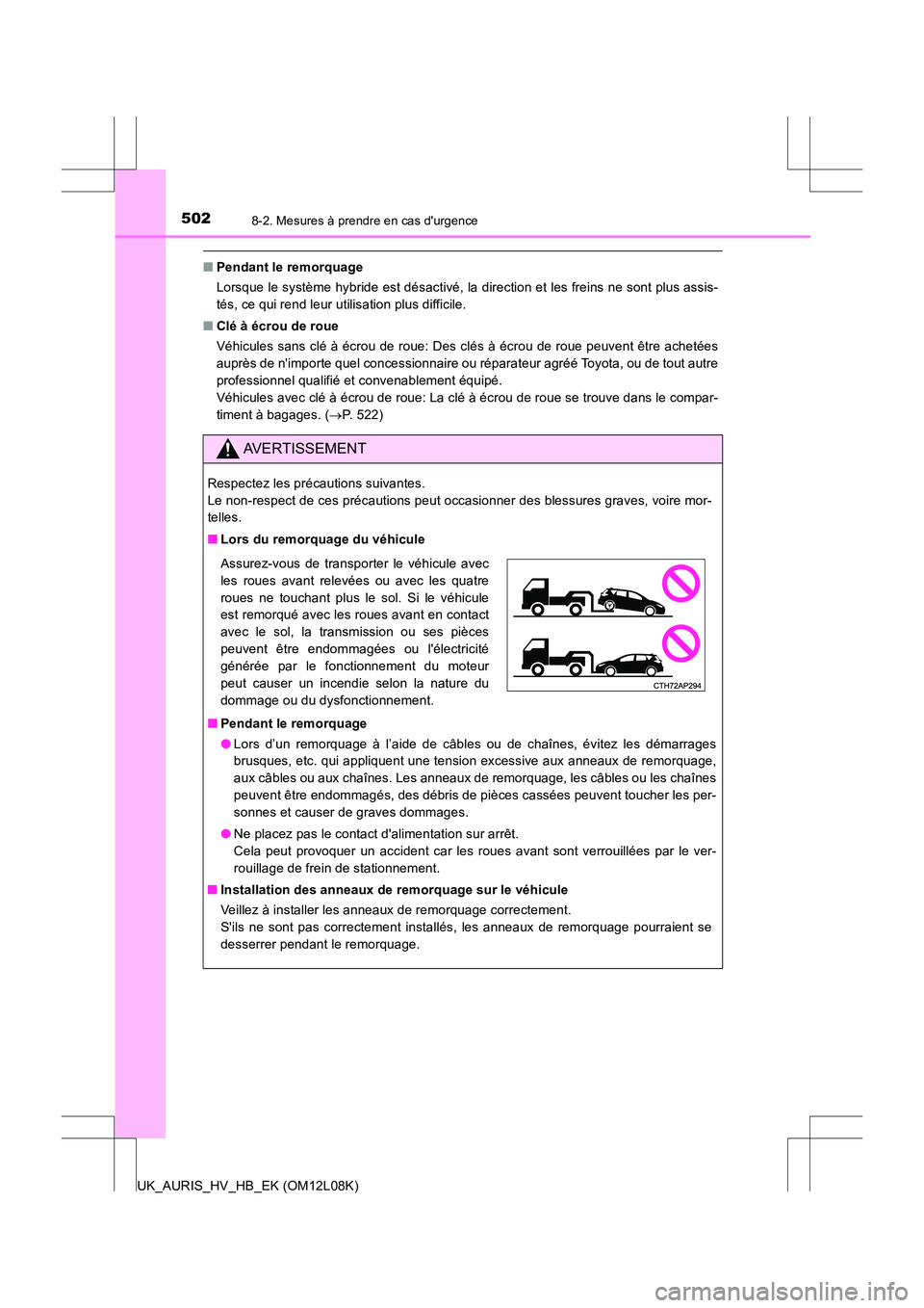 TOYOTA AURIS HYBRID 2017  Manuel du propriétaire (in French) 5028-2. Mesures à prendre en cas durgence
UK_AURIS_HV_HB_EK (OM12L08K)
■Pendant le remorquage 
Lorsque le système hybride est désactivé, la direction et les freins ne sont plus assis- 
tés, ce