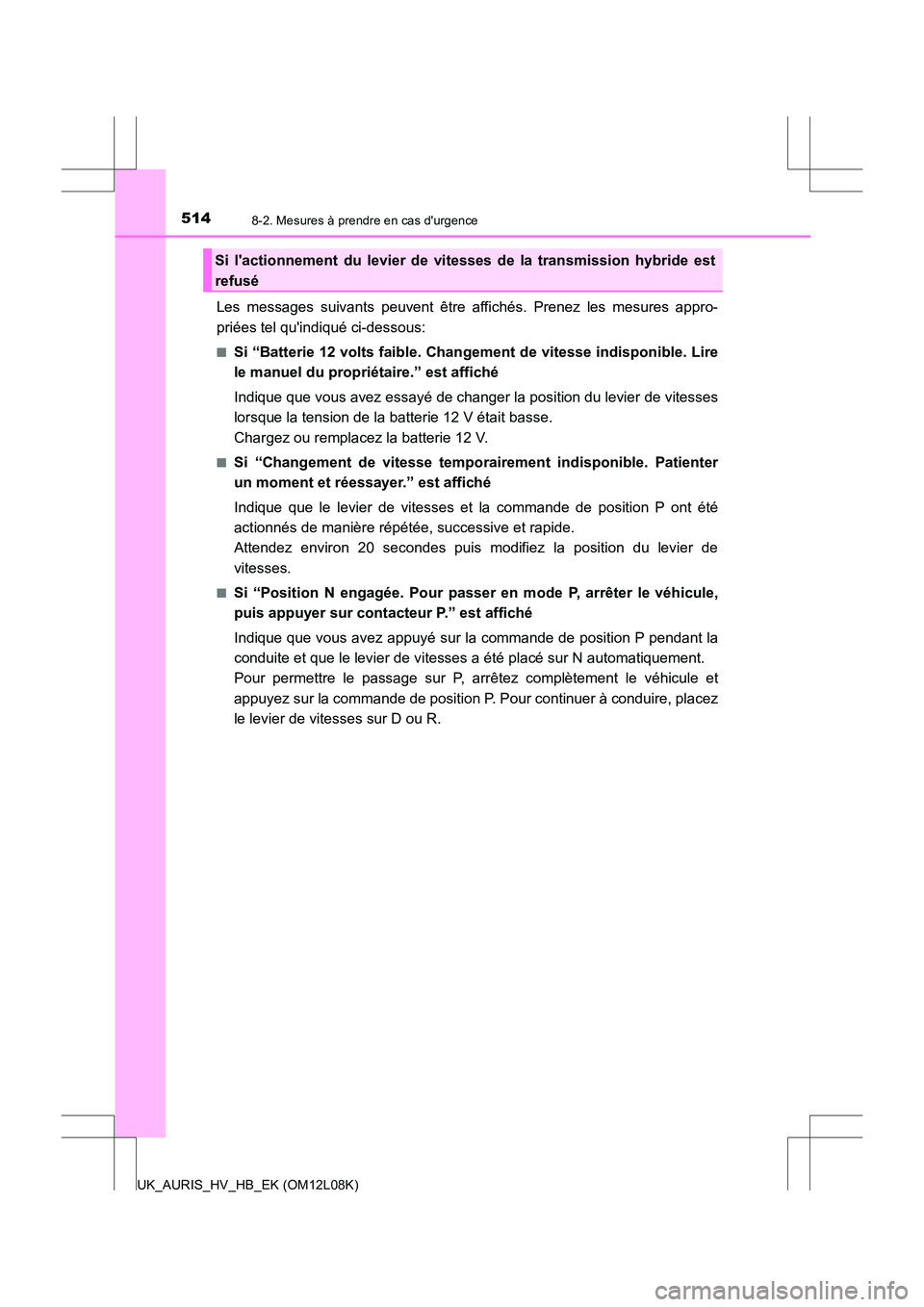 TOYOTA AURIS HYBRID 2017  Manuel du propriétaire (in French) 5148-2. Mesures à prendre en cas durgence
UK_AURIS_HV_HB_EK (OM12L08K)
Les messages suivants peuvent être affichés. Prenez les mesures appro- 
priées tel quindiqué ci-dessous:
■Si “Batterie