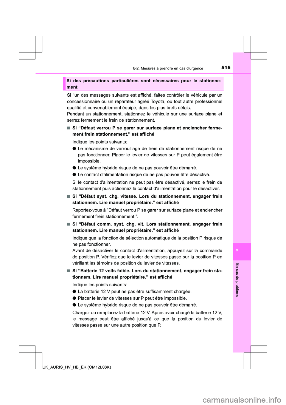 TOYOTA AURIS HYBRID 2017  Manuel du propriétaire (in French) 5158-2. Mesures à prendre en cas durgence
8
En cas de problème
UK_AURIS_HV_HB_EK (OM12L08K)
Si lun des messages suivants est affiché, faites contrôler le véhicule par un 
concessionnaire ou un 