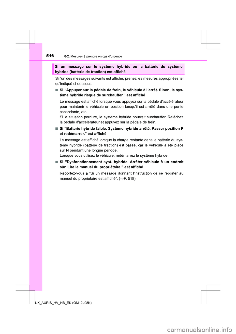 TOYOTA AURIS HYBRID 2017  Manuel du propriétaire (in French) 5168-2. Mesures à prendre en cas durgence
UK_AURIS_HV_HB_EK (OM12L08K)
Si lun des messages suivants est affiché, prenez les mesures appropriées tel 
quindiqué ci-dessous:
■Si “Appuyer sur l