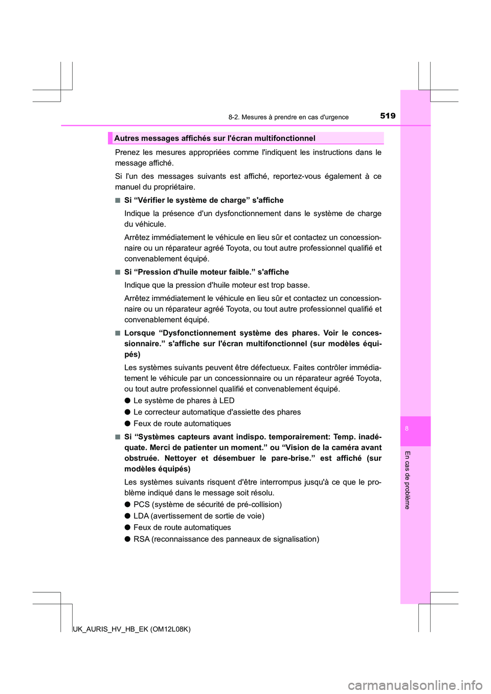 TOYOTA AURIS HYBRID 2017  Manuel du propriétaire (in French) 5198-2. Mesures à prendre en cas durgence
8
En cas de problème
UK_AURIS_HV_HB_EK (OM12L08K)
Prenez les mesures appropriées comme lindiquent les instructions dans le 
message affiché. 
Si lun de