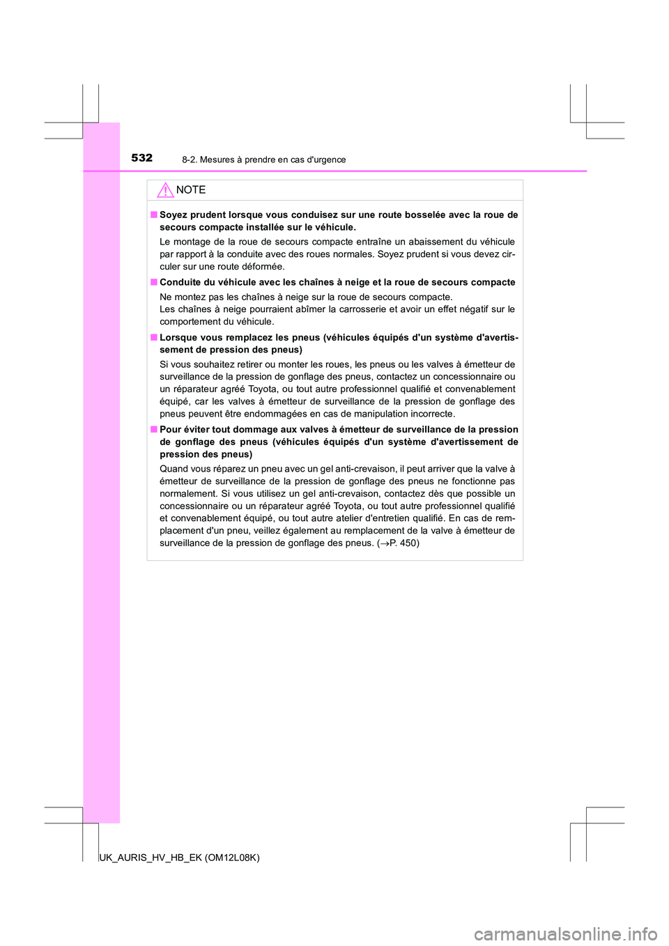 TOYOTA AURIS HYBRID 2017 Manuel du propriétaire (in French) 5328-2. Mesures à prendre en cas durgence
UK_AURIS_HV_HB_EK (OM12L08K)
NOTE
■Soyez prudent lorsque vous conduisez sur une route bosselée avec la roue de
secours compacte installée sur le véhic TOYOTA AURIS HYBRID 2017 Manuel du propriétaire (in French) 5328-2. Mesures à prendre en cas durgence
UK_AURIS_HV_HB_EK (OM12L08K)
NOTE
■Soyez prudent lorsque vous conduisez sur une route bosselée avec la roue de
secours compacte installée sur le véhic