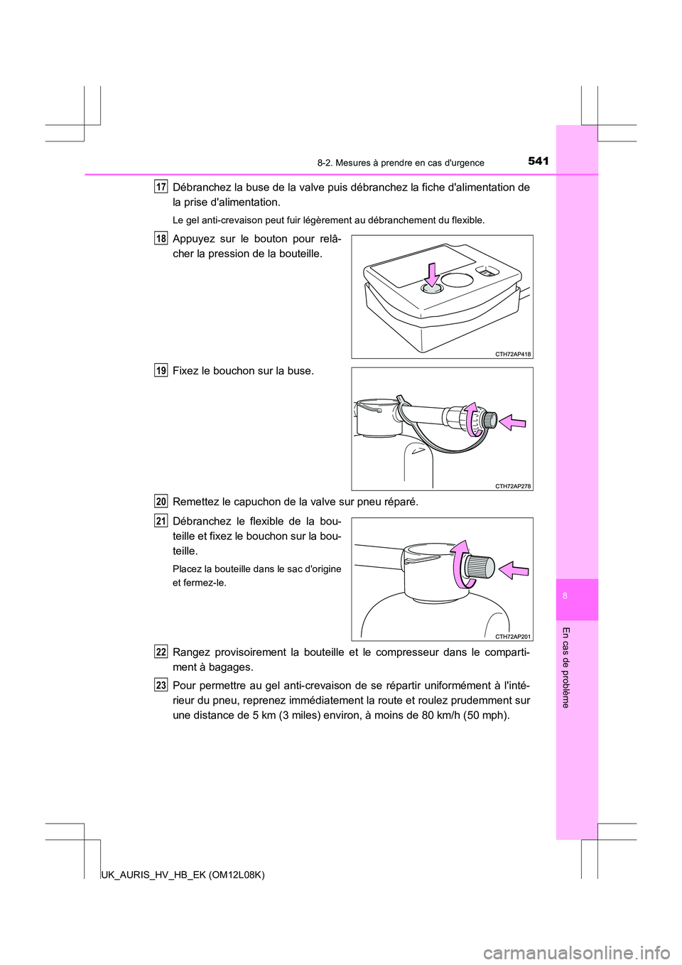 TOYOTA AURIS HYBRID 2017 Manuel du propriétaire (in French) 5418-2. Mesures à prendre en cas durgence
8
En cas de problème
UK_AURIS_HV_HB_EK (OM12L08K)
Débranchez la buse de la valve puis débranchez la fiche dalimentation de
la prise dalimentation.
Le TOYOTA AURIS HYBRID 2017 Manuel du propriétaire (in French) 5418-2. Mesures à prendre en cas durgence
8
En cas de problème
UK_AURIS_HV_HB_EK (OM12L08K)
Débranchez la buse de la valve puis débranchez la fiche dalimentation de
la prise dalimentation.
Le