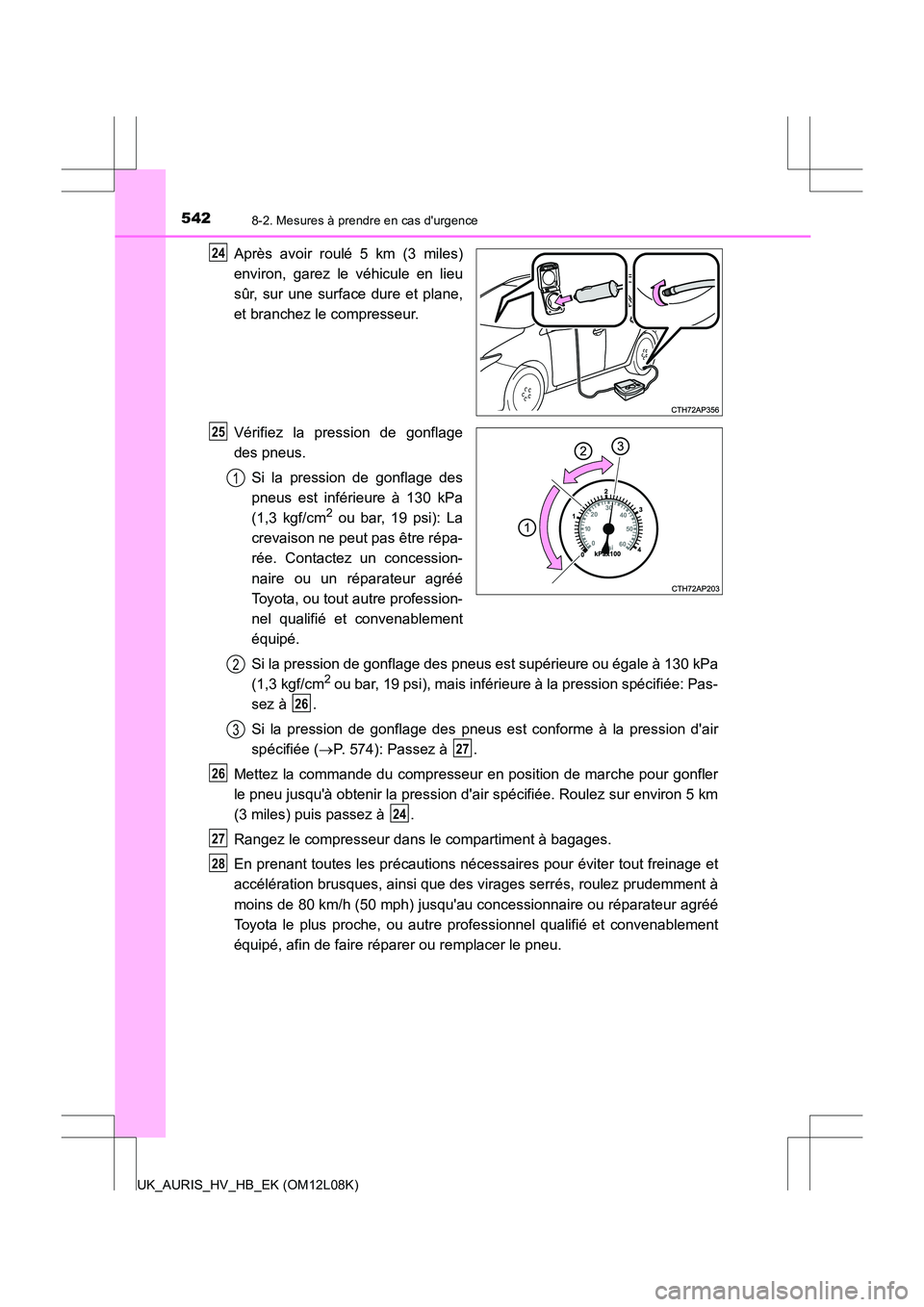 TOYOTA AURIS HYBRID 2017 Manuel du propriétaire (in French) 5428-2. Mesures à prendre en cas durgence
UK_AURIS_HV_HB_EK (OM12L08K)
Après avoir roulé 5 km (3 miles)
environ, garez le véhicule en lieu
sûr, sur une surface dure et plane,
et branchez le c TOYOTA AURIS HYBRID 2017 Manuel du propriétaire (in French) 5428-2. Mesures à prendre en cas durgence
UK_AURIS_HV_HB_EK (OM12L08K)
Après avoir roulé 5 km (3 miles)
environ, garez le véhicule en lieu
sûr, sur une surface dure et plane,
et branchez le c