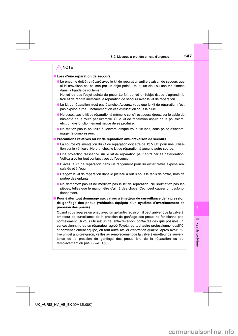 TOYOTA AURIS HYBRID 2017 Manuel du propriétaire (in French) 5478-2. Mesures à prendre en cas durgence
8
En cas de problème
UK_AURIS_HV_HB_EK (OM12L08K)
NOTE
■Lors dune réparation de secours
● Le pneu ne doit être réparé avec le kit de réparation TOYOTA AURIS HYBRID 2017 Manuel du propriétaire (in French) 5478-2. Mesures à prendre en cas durgence
8
En cas de problème
UK_AURIS_HV_HB_EK (OM12L08K)
NOTE
■Lors dune réparation de secours
● Le pneu ne doit être réparé avec le kit de réparation