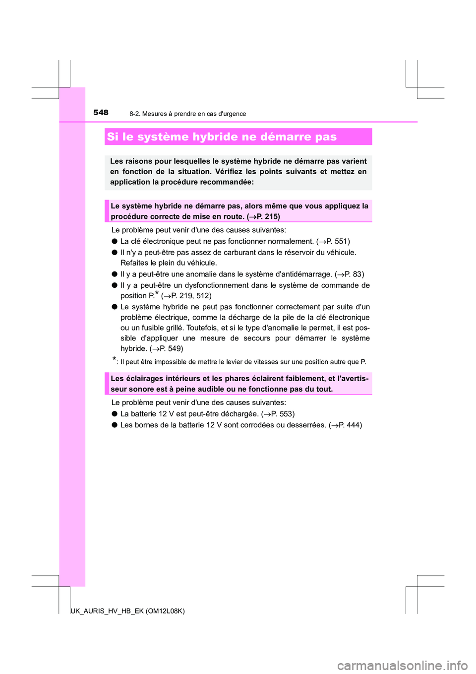 TOYOTA AURIS HYBRID 2017 Manuel du propriétaire (in French) 5488-2. Mesures à prendre en cas durgence
UK_AURIS_HV_HB_EK (OM12L08K)
Le problème peut venir dune des causes suivantes:
● La clé électronique peut ne pas fonctionner normalement. (P. 551) TOYOTA AURIS HYBRID 2017 Manuel du propriétaire (in French) 5488-2. Mesures à prendre en cas durgence
UK_AURIS_HV_HB_EK (OM12L08K)
Le problème peut venir dune des causes suivantes:
● La clé électronique peut ne pas fonctionner normalement. (P. 551)