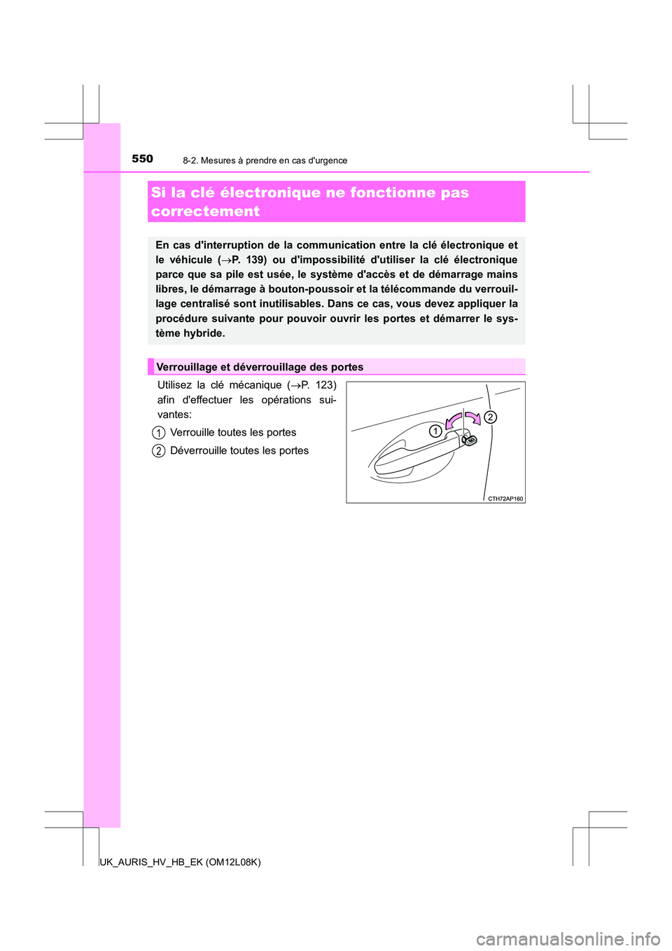 TOYOTA AURIS HYBRID 2017 Manuel du propriétaire (in French) 5508-2. Mesures à prendre en cas durgence
UK_AURIS_HV_HB_EK (OM12L08K)
Utilisez la clé mécanique (P. 123)
afin deffectuer les opérations sui-
vantes:
Verrouille toutes les portes
Déverro TOYOTA AURIS HYBRID 2017 Manuel du propriétaire (in French) 5508-2. Mesures à prendre en cas durgence
UK_AURIS_HV_HB_EK (OM12L08K)
Utilisez la clé mécanique (P. 123)
afin deffectuer les opérations sui-
vantes:
Verrouille toutes les portes
Déverro