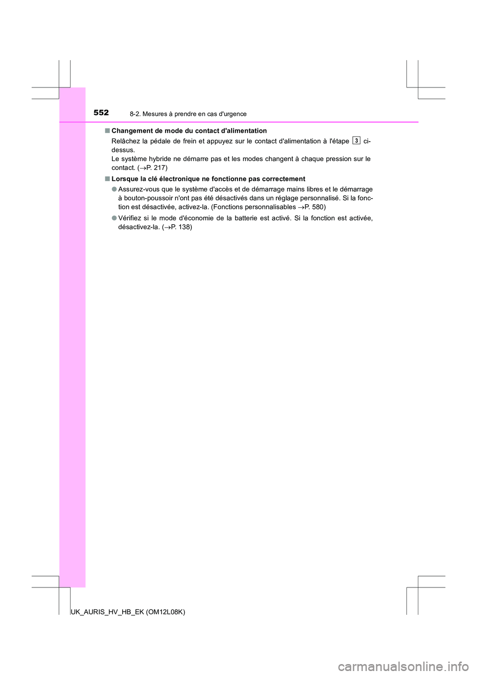 TOYOTA AURIS HYBRID 2017 Manuel du propriétaire (in French) 5528-2. Mesures à prendre en cas durgence
UK_AURIS_HV_HB_EK (OM12L08K)
■ Changement de mode du contact dalimentation
Relâchez la pédale de frein et appuyez sur le contact dalimentation à l TOYOTA AURIS HYBRID 2017 Manuel du propriétaire (in French) 5528-2. Mesures à prendre en cas durgence
UK_AURIS_HV_HB_EK (OM12L08K)
■ Changement de mode du contact dalimentation
Relâchez la pédale de frein et appuyez sur le contact dalimentation à l