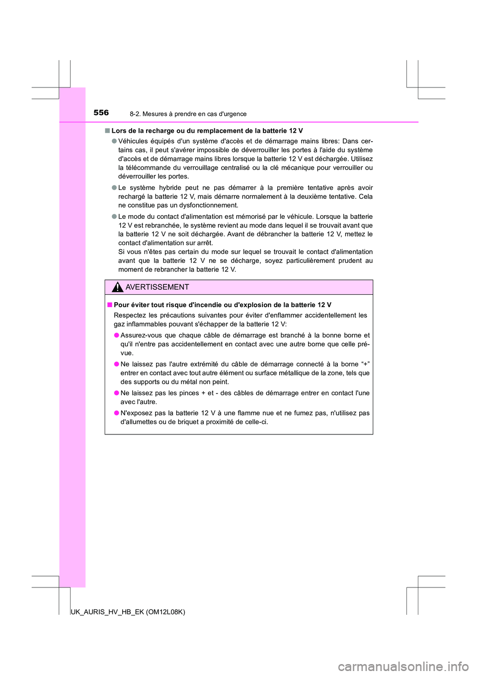 TOYOTA AURIS HYBRID 2017 Manuel du propriétaire (in French) 5568-2. Mesures à prendre en cas durgence
UK_AURIS_HV_HB_EK (OM12L08K)
■ Lors de la recharge ou du remplacement de la batterie 12 V
● Véhicules équipés dun système daccès et de démarra TOYOTA AURIS HYBRID 2017 Manuel du propriétaire (in French) 5568-2. Mesures à prendre en cas durgence
UK_AURIS_HV_HB_EK (OM12L08K)
■ Lors de la recharge ou du remplacement de la batterie 12 V
● Véhicules équipés dun système daccès et de démarra