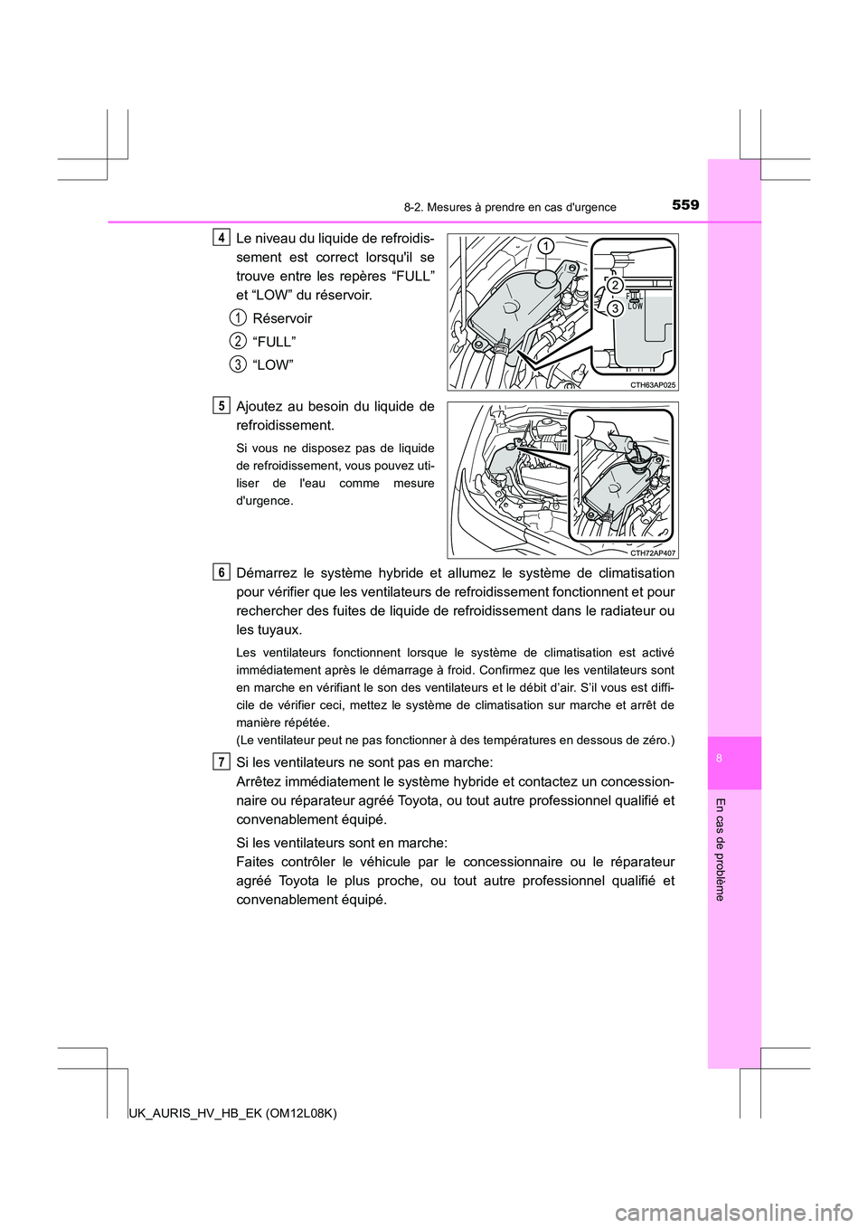 TOYOTA AURIS HYBRID 2017 Manuel du propriétaire (in French) 5598-2. Mesures à prendre en cas durgence
8
En cas de problème
UK_AURIS_HV_HB_EK (OM12L08K)
Le niveau du liquide de refroidis-
sement est correct lorsquil se
trouve entre les repères “FULL” TOYOTA AURIS HYBRID 2017 Manuel du propriétaire (in French) 5598-2. Mesures à prendre en cas durgence
8
En cas de problème
UK_AURIS_HV_HB_EK (OM12L08K)
Le niveau du liquide de refroidis-
sement est correct lorsquil se
trouve entre les repères “FULL”