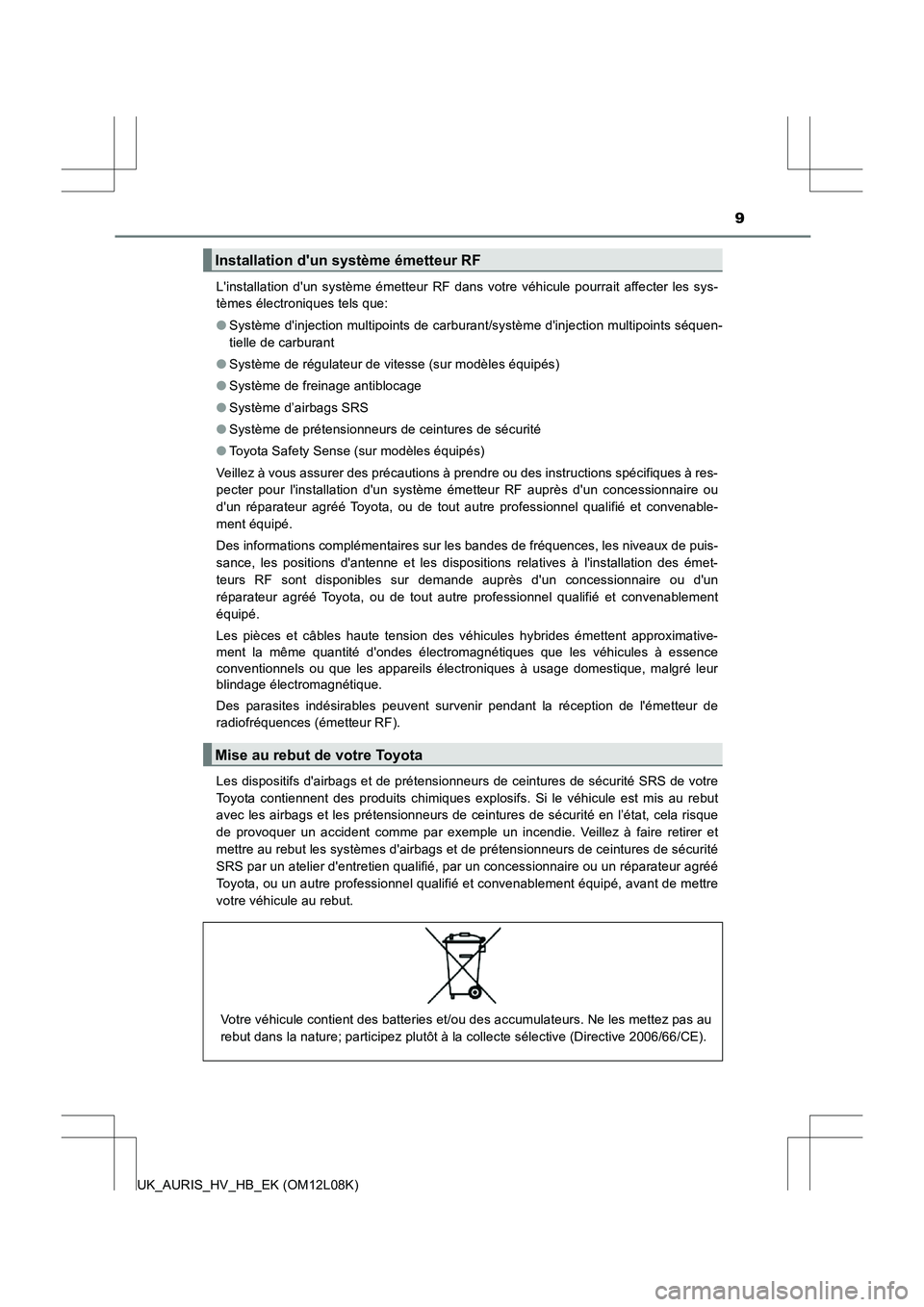 TOYOTA AURIS HYBRID 2017 Manuel du propriétaire (in French) 9
UK_AURIS_HV_HB_EK (OM12L08K)
Linstallation dun système émetteur RF dans votre véhicule pourrait affecter les sys-
tèmes électroniques tels que:
● Système dinjection multipoints de carb TOYOTA AURIS HYBRID 2017 Manuel du propriétaire (in French) 9
UK_AURIS_HV_HB_EK (OM12L08K)
Linstallation dun système émetteur RF dans votre véhicule pourrait affecter les sys-
tèmes électroniques tels que:
● Système dinjection multipoints de carb