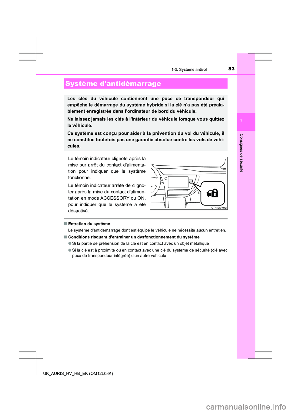 TOYOTA AURIS HYBRID 2017  Manuel du propriétaire (in French) 83
1
Consignes de sécurité
UK_AURIS_HV_HB_EK (OM12L08K)
1-3. Système antivol
Le témoin indicateur clignote après la 
mise sur arrêt du contact dalimenta-
tion pour indiquer que le système 
fon