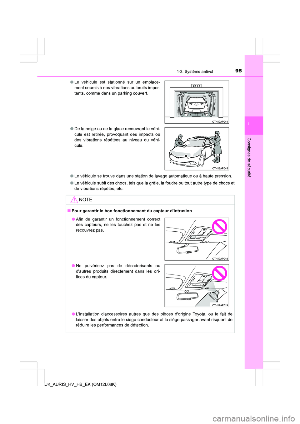 TOYOTA AURIS HYBRID 2017  Manuel du propriétaire (in French) 951-3. Système antivol
1
Consignes de sécurité
UK_AURIS_HV_HB_EK (OM12L08K) 
● Le véhicule se trouve dans une station de lavage automatique ou à haute pression. 
● Le véhicule subit des choc