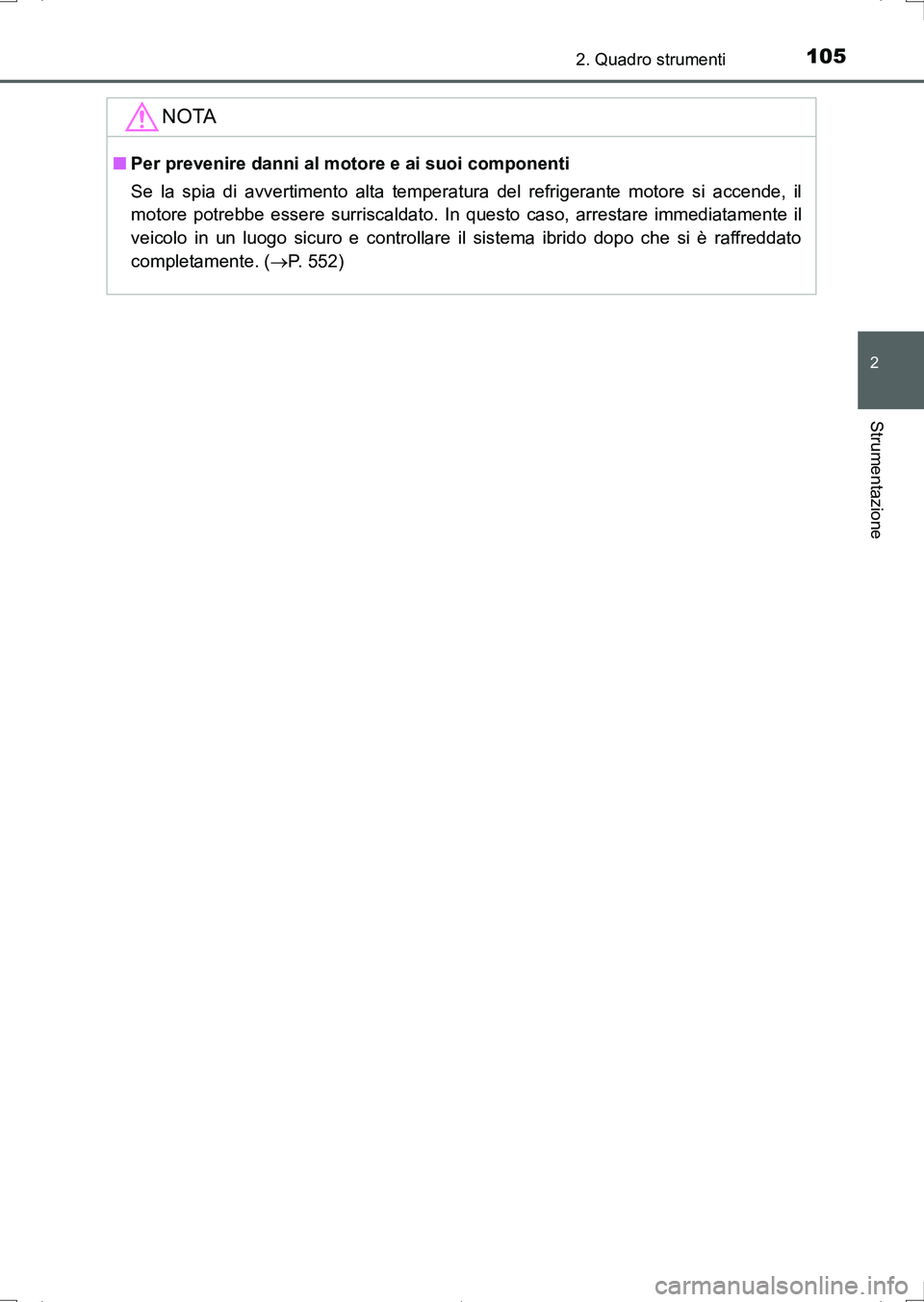 TOYOTA AURIS HYBRID 2017 Manuale duso (in Italian) 1052. Quadro strumenti
2
Strumentazione
UK_AURIS_HV_HB_EL (OM12L11L)
NOTA
■Per prevenire danni al motore e ai suoi componenti
Se la spia di avvertimento alta temperatura del refrigerante motore si a TOYOTA AURIS HYBRID 2017 Manuale duso (in Italian) 1052. Quadro strumenti
2
Strumentazione
UK_AURIS_HV_HB_EL (OM12L11L)
NOTA
■Per prevenire danni al motore e ai suoi componenti
Se la spia di avvertimento alta temperatura del refrigerante motore si a