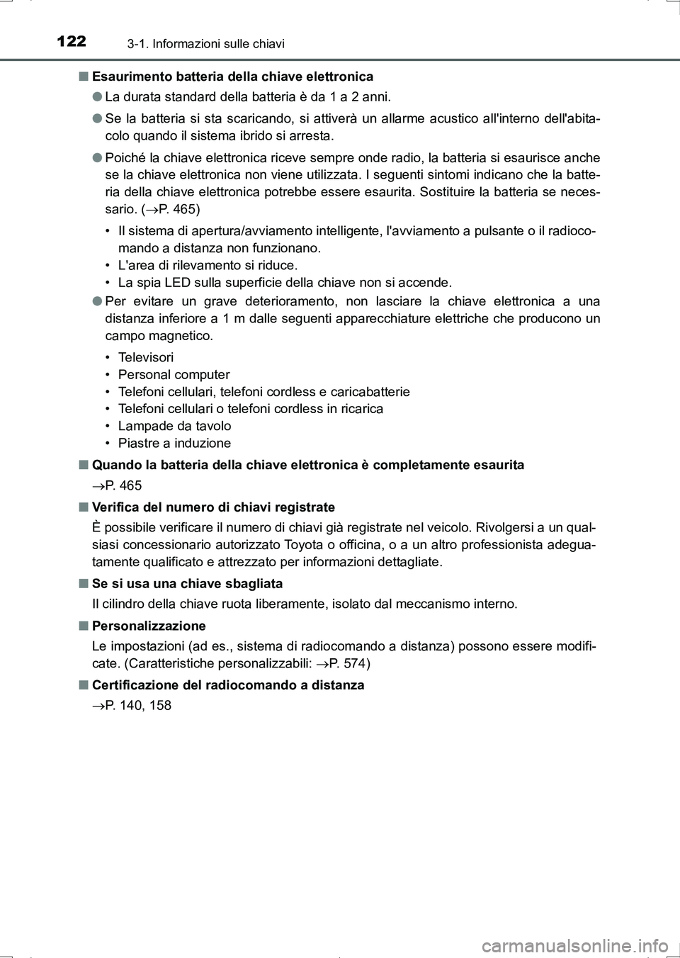 TOYOTA AURIS HYBRID 2017 Manuale duso (in Italian) 1223-1. Informazioni sulle chiavi
UK_AURIS_HV_HB_EL (OM12L11L)■Esaurimento batteria della chiave elettronica
●La durata standard della batteria è da 1 a 2 anni.
●Se la batteria si sta scaricand TOYOTA AURIS HYBRID 2017 Manuale duso (in Italian) 1223-1. Informazioni sulle chiavi
UK_AURIS_HV_HB_EL (OM12L11L)■Esaurimento batteria della chiave elettronica
●La durata standard della batteria è da 1 a 2 anni.
●Se la batteria si sta scaricand
