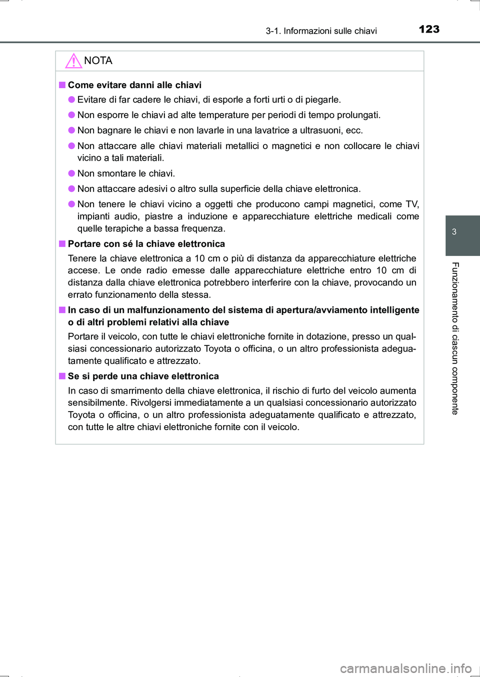 TOYOTA AURIS HYBRID 2017 Manuale duso (in Italian) 1233-1. Informazioni sulle chiavi
3
Funzionamento di ciascun componente
UK_AURIS_HV_HB_EL (OM12L11L)
NOTA
■Come evitare danni alle chiavi
●Evitare di far cadere le chiavi, di esporle a forti urti TOYOTA AURIS HYBRID 2017 Manuale duso (in Italian) 1233-1. Informazioni sulle chiavi
3
Funzionamento di ciascun componente
UK_AURIS_HV_HB_EL (OM12L11L)
NOTA
■Come evitare danni alle chiavi
●Evitare di far cadere le chiavi, di esporle a forti urti