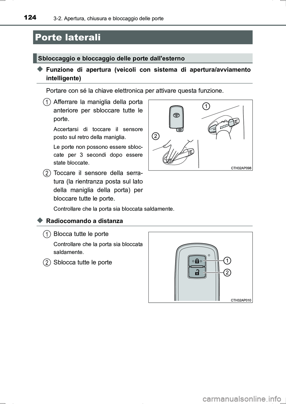 TOYOTA AURIS HYBRID 2017 Manuale duso (in Italian) 124
UK_AURIS_HV_HB_EL (OM12L11L)
3-2. Apertura, chiusura e bloccaggio delle porte
◆Funzione di apertura (veicoli con sistema di apertura/avviamento
intelligente)
Portare con sé la chiave elettronic TOYOTA AURIS HYBRID 2017 Manuale duso (in Italian) 124
UK_AURIS_HV_HB_EL (OM12L11L)
3-2. Apertura, chiusura e bloccaggio delle porte
◆Funzione di apertura (veicoli con sistema di apertura/avviamento
intelligente)
Portare con sé la chiave elettronic