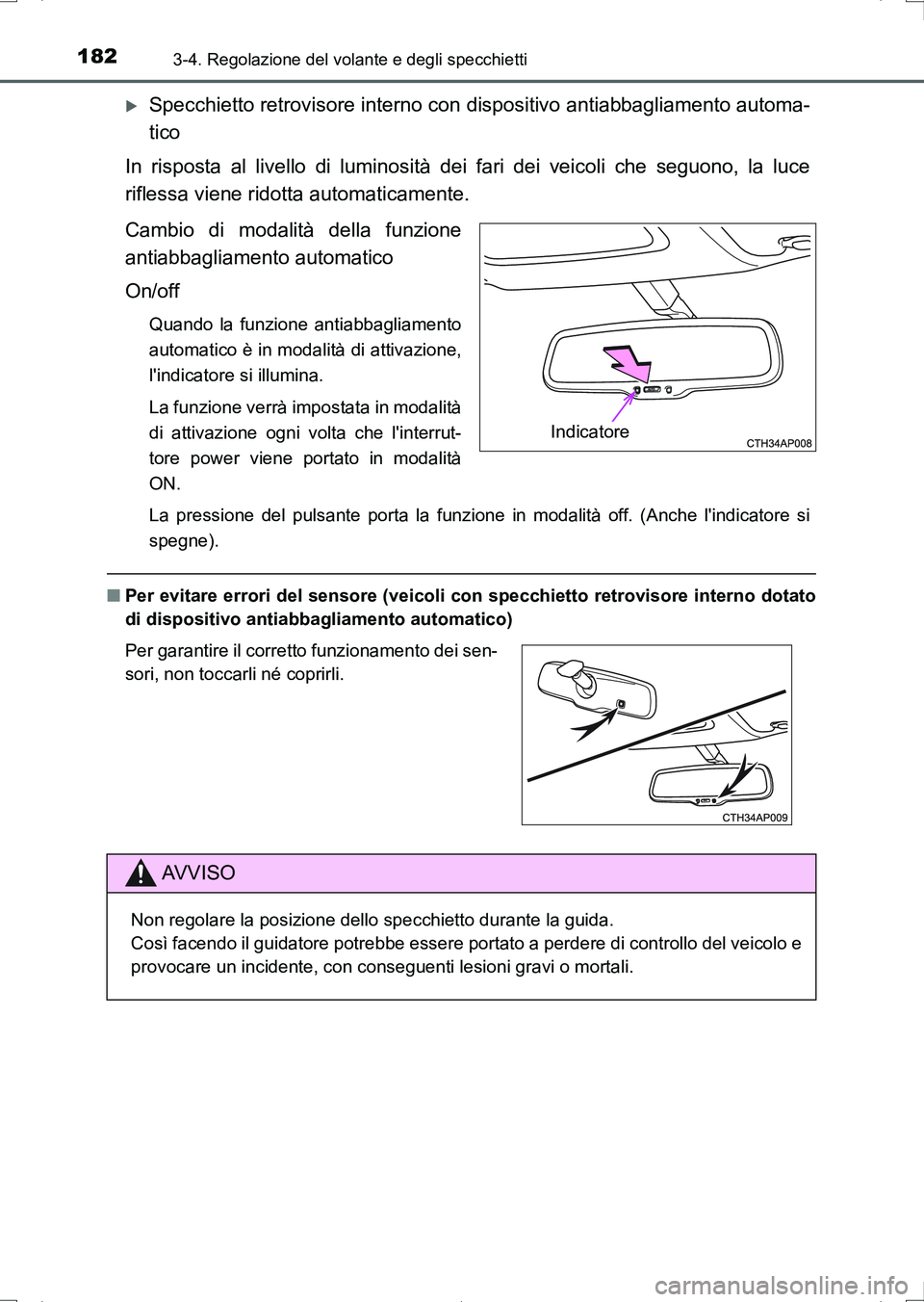 TOYOTA AURIS HYBRID 2017 Manuale duso (in Italian) 1823-4. Regolazione del volante e degli specchietti
UK_AURIS_HV_HB_EL (OM12L11L)
Specchietto retrovisore interno con dispositivo antiabbagliamento automa-
tico
In risposta al livello di luminosità TOYOTA AURIS HYBRID 2017 Manuale duso (in Italian) 1823-4. Regolazione del volante e degli specchietti
UK_AURIS_HV_HB_EL (OM12L11L)
Specchietto retrovisore interno con dispositivo antiabbagliamento automa-
tico
In risposta al livello di luminosità