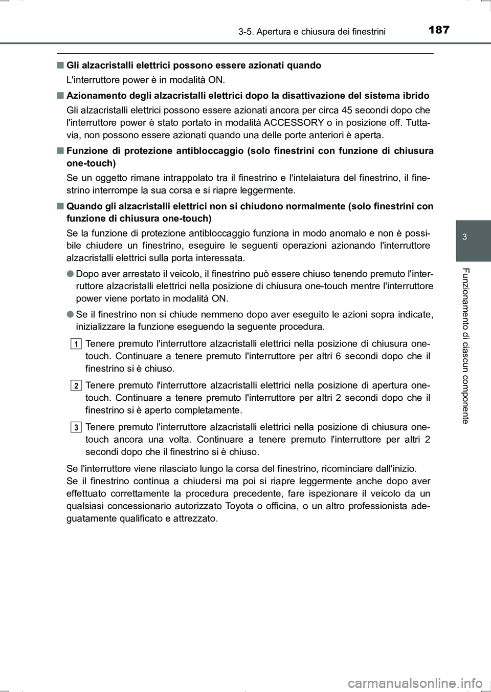 TOYOTA AURIS HYBRID 2017 Manuale duso (in Italian) 1873-5. Apertura e chiusura dei finestrini
3
Funzionamento di ciascun componente
UK_AURIS_HV_HB_EL (OM12L11L)
■Gli alzacristalli elettrici possono essere azionati quando
Linterruttore power è in m TOYOTA AURIS HYBRID 2017 Manuale duso (in Italian) 1873-5. Apertura e chiusura dei finestrini
3
Funzionamento di ciascun componente
UK_AURIS_HV_HB_EL (OM12L11L)
■Gli alzacristalli elettrici possono essere azionati quando
Linterruttore power è in m