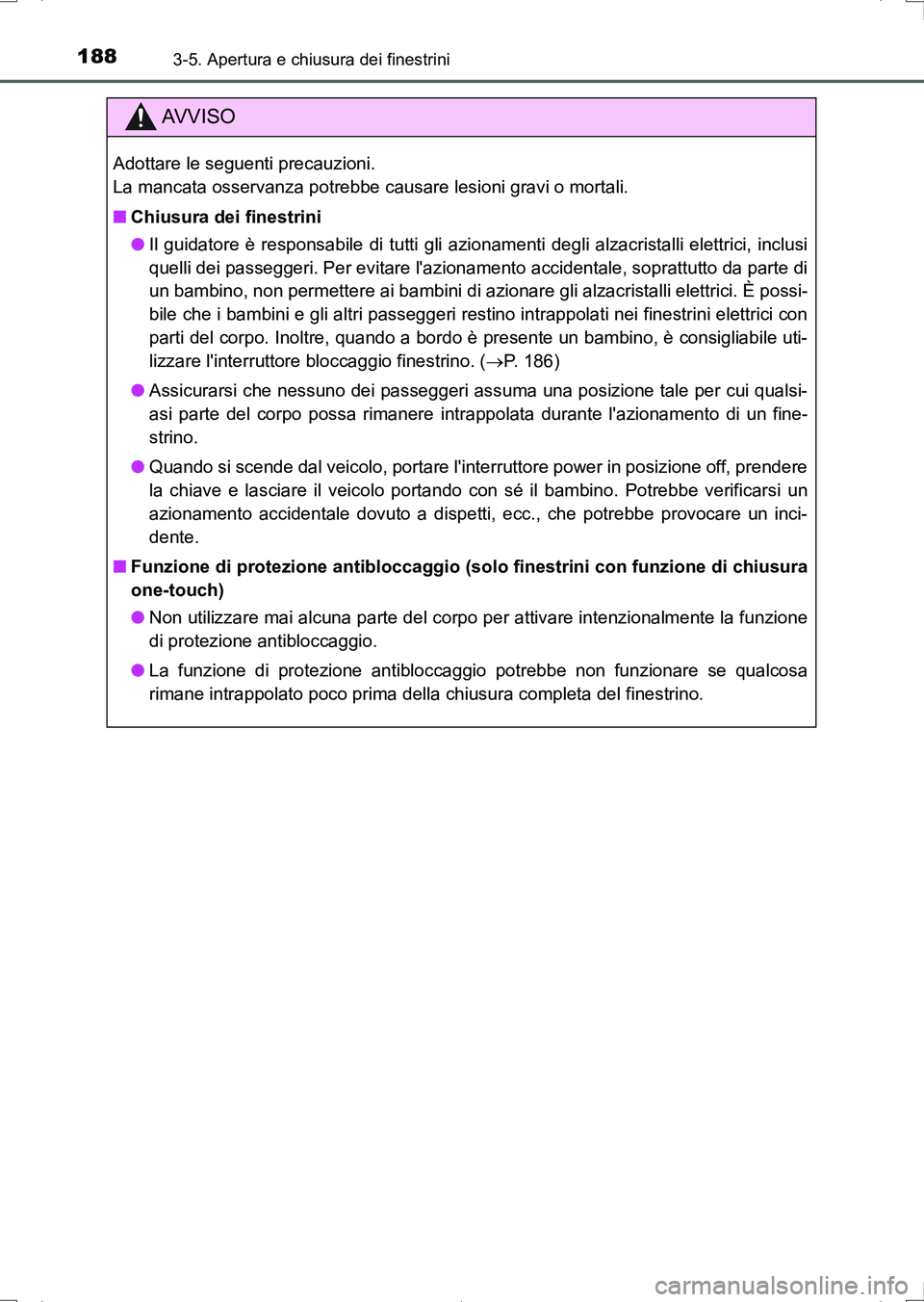 TOYOTA AURIS HYBRID 2017 Manuale duso (in Italian) 1883-5. Apertura e chiusura dei finestrini
UK_AURIS_HV_HB_EL (OM12L11L)
AV V I S O
Adottare le seguenti precauzioni.
La mancata osservanza potrebbe causare lesioni gravi o mortali.
■Chiusura dei fi TOYOTA AURIS HYBRID 2017 Manuale duso (in Italian) 1883-5. Apertura e chiusura dei finestrini
UK_AURIS_HV_HB_EL (OM12L11L)
AV V I S O
Adottare le seguenti precauzioni.
La mancata osservanza potrebbe causare lesioni gravi o mortali.
■Chiusura dei fi
