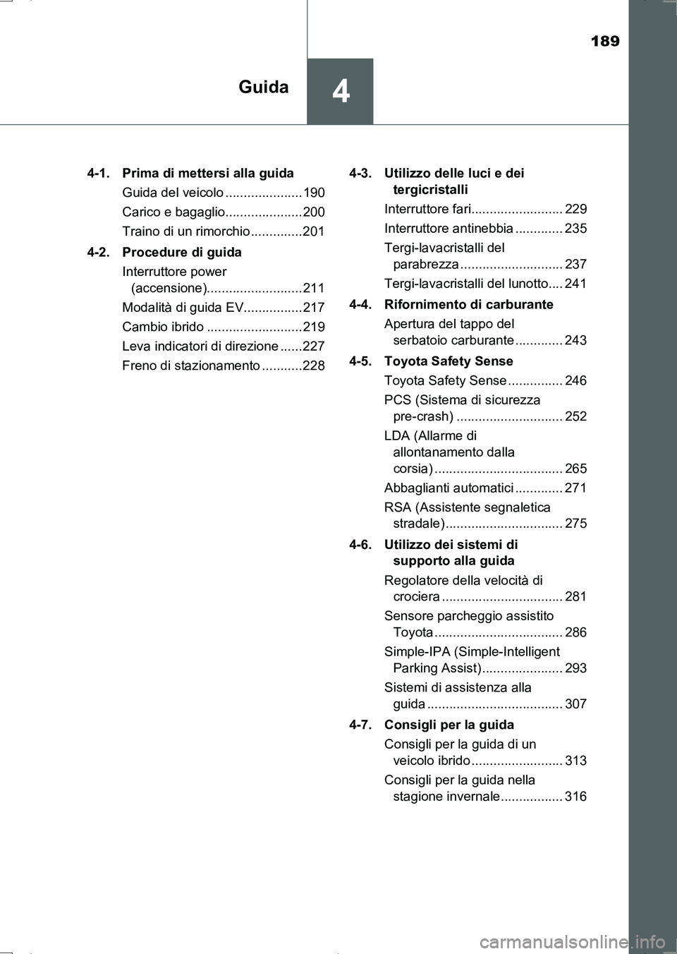 TOYOTA AURIS HYBRID 2017 Manuale duso (in Italian) 189
4Guida
UK_AURIS_HV_HB_EL (OM12L11L)4-1. Prima di mettersi alla guida
Guida del veicolo ..................... 190
Carico e bagaglio..................... 200
Traino di un rimorchio .............. 2 TOYOTA AURIS HYBRID 2017 Manuale duso (in Italian) 189
4Guida
UK_AURIS_HV_HB_EL (OM12L11L)4-1. Prima di mettersi alla guida
Guida del veicolo ..................... 190
Carico e bagaglio..................... 200
Traino di un rimorchio .............. 2